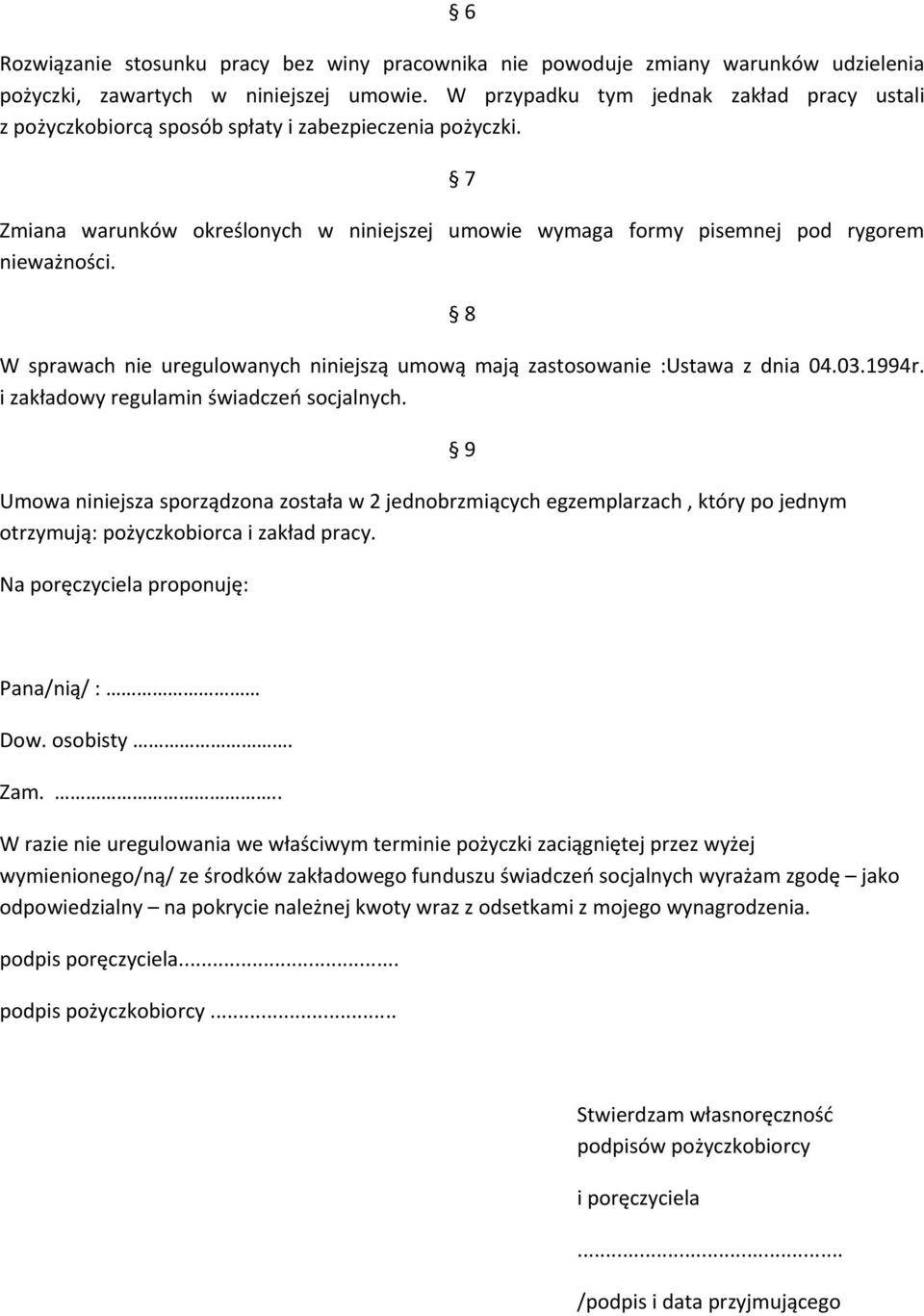 8 W sprawach nie uregulowanych niniejszą umową mają zastosowanie :Ustawa z dnia 04.03.1994r. i zakładowy regulamin świadczeń socjalnych.