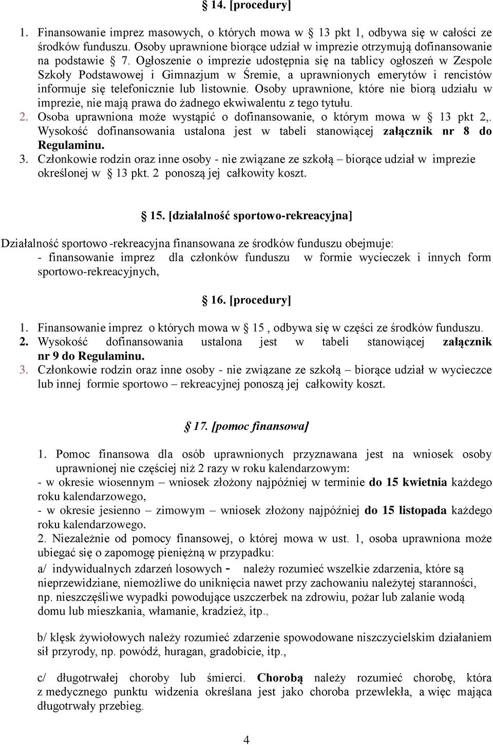 Ogłoszenie o imprezie udostępnia się na tablicy ogłoszeń w Zespole Szkoły Podstawowej i Gimnazjum w Śremie, a uprawnionych emerytów i rencistów informuje się telefonicznie lub listownie.