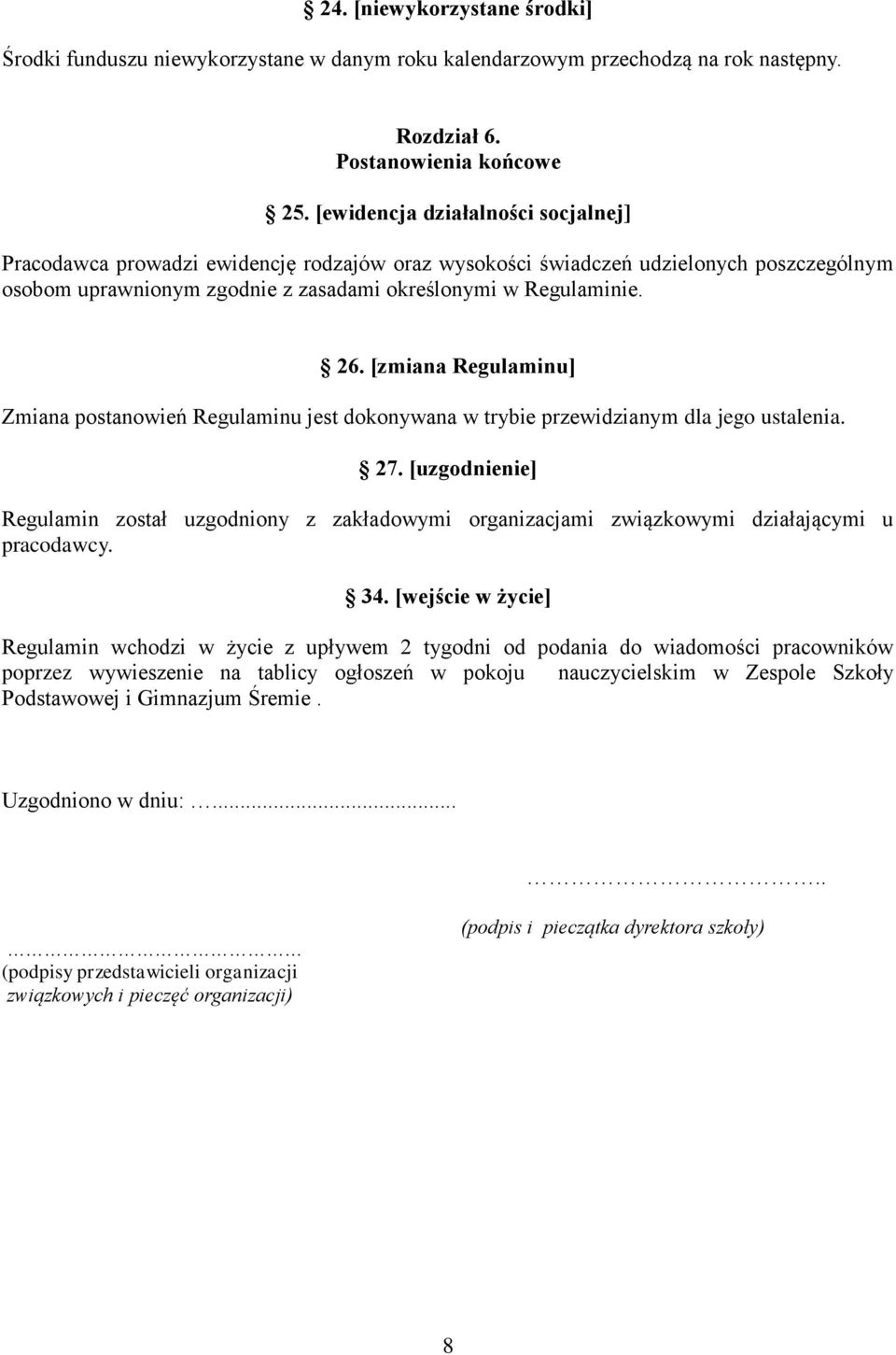 [zmiana Regulaminu] Zmiana postanowień Regulaminu jest dokonywana w trybie przewidzianym dla jego ustalenia. 27.