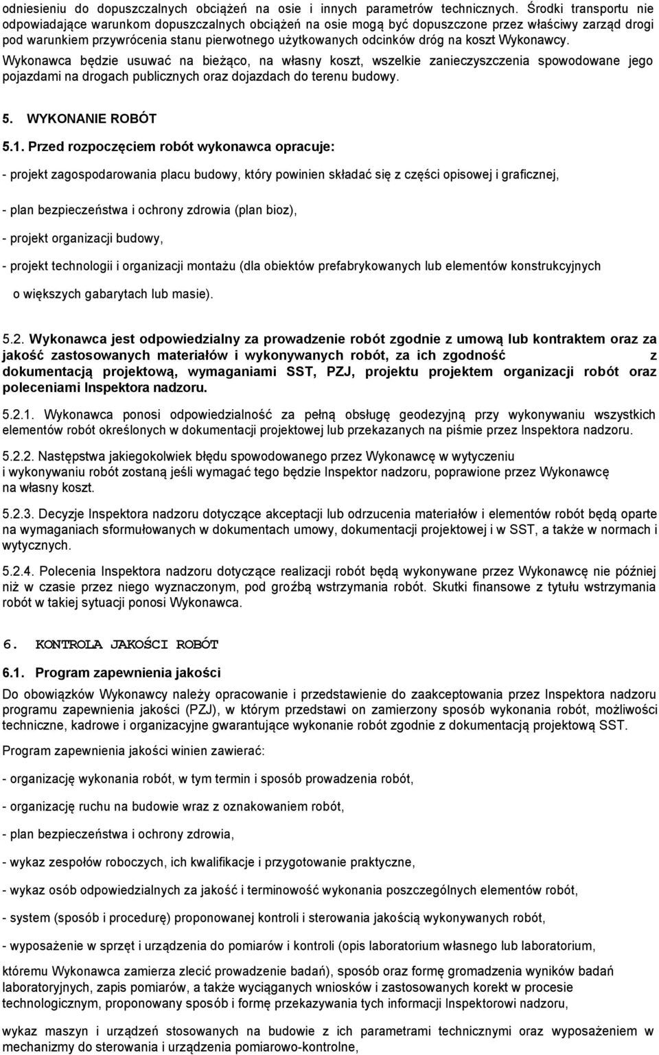 na koszt Wykonawcy. Wykonawca będzie usuwać na bieżąco, na własny koszt, wszelkie zanieczyszczenia spowodowane jego pojazdami na drogach publicznych oraz dojazdach do terenu budowy. 5.