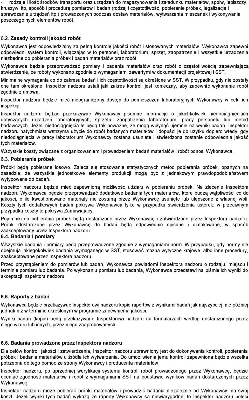 Zasady kontroli jakości robót Wykonawca jest odpowiedzialny za pełną kontrolę jakości robót i stosowanych materiałów.