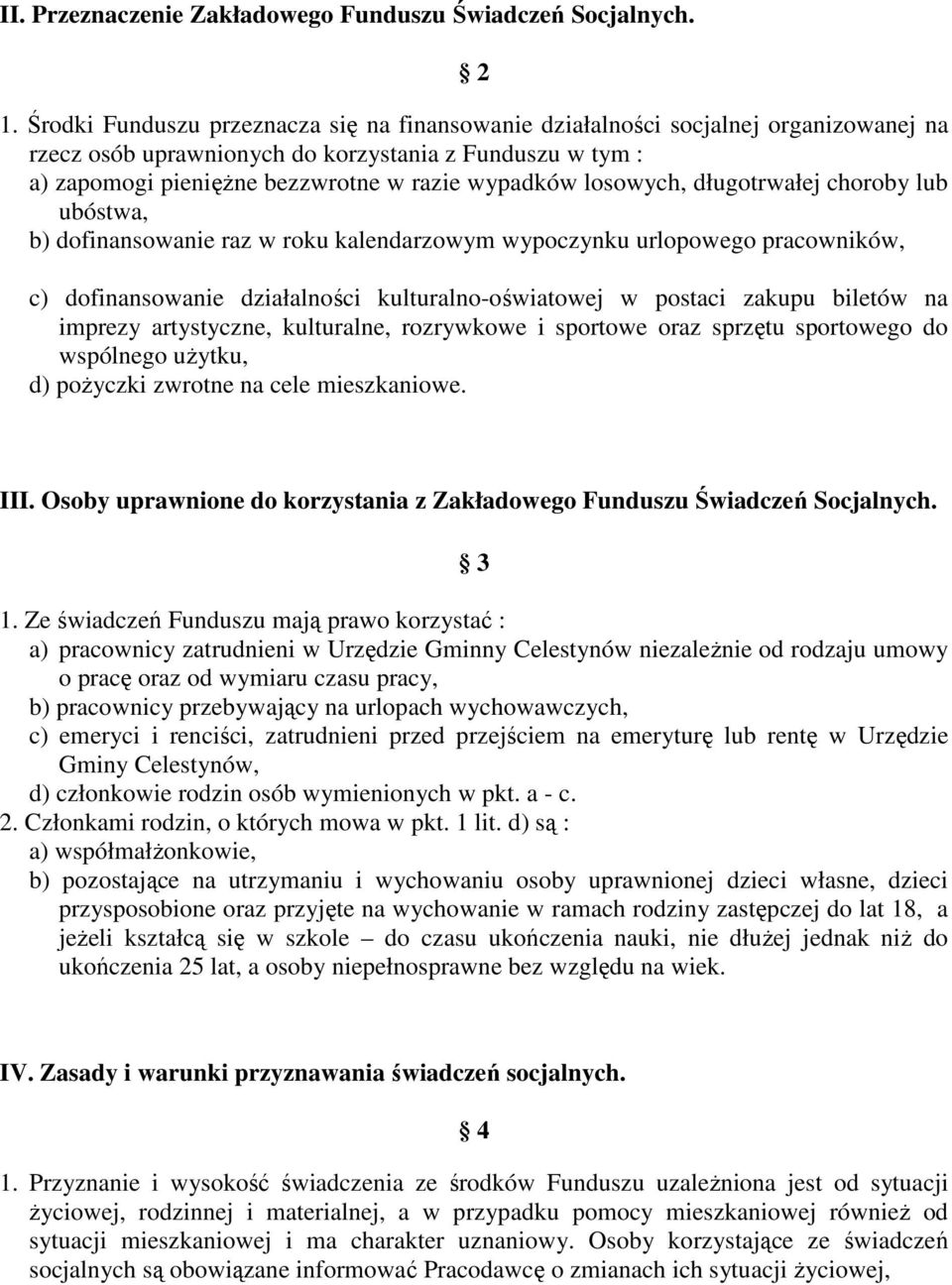 losowych, długotrwałej choroby lub ubóstwa, b) dofinansowanie raz w roku kalendarzowym wypoczynku urlopowego pracowników, c) dofinansowanie działalności kulturalno-oświatowej w postaci zakupu biletów