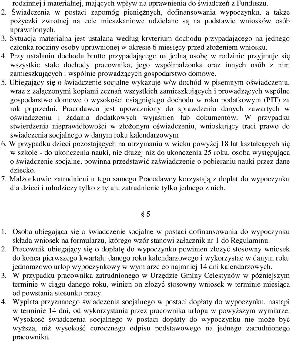 Sytuacja materialna jest ustalana według kryterium dochodu przypadającego na jednego członka rodziny osoby uprawnionej w okresie 6 miesięcy przed złoŝeniem wniosku. 4.