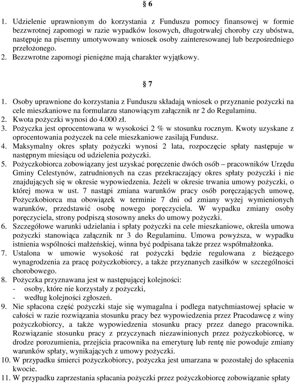 Osoby uprawnione do korzystania z Funduszu składają wniosek o przyznanie poŝyczki na cele mieszkaniowe na formularzu stanowiącym załącznik nr 2 do Regulaminu. 2. Kwota poŝyczki wynosi do 4.000 zł. 3.