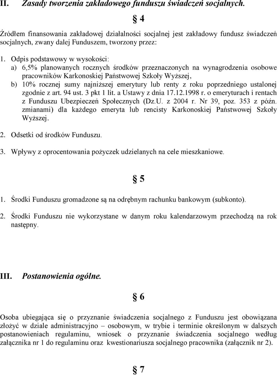 Odpis podstawowy w wysokości: a) 6,5% planowanych rocznych środków przeznaczonych na wynagrodzenia osobowe pracowników Karkonoskiej Państwowej Szkoły Wyższej, b) 10% rocznej sumy najniższej emerytury