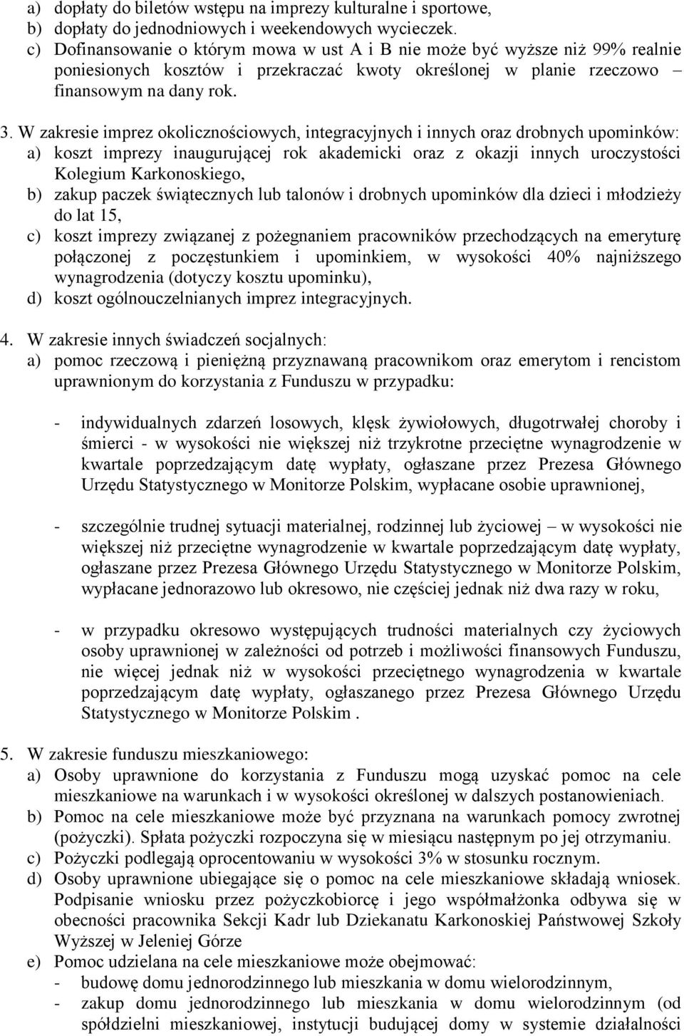 W zakresie imprez okolicznościowych, integracyjnych i innych oraz drobnych upominków: a) koszt imprezy inaugurującej rok akademicki oraz z okazji innych uroczystości Kolegium Karkonoskiego, b) zakup