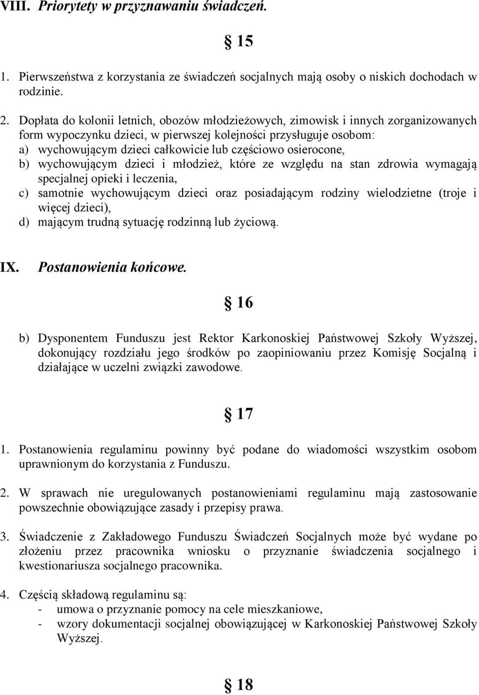 osierocone, b) wychowującym dzieci i młodzież, które ze względu na stan zdrowia wymagają specjalnej opieki i leczenia, c) samotnie wychowującym dzieci oraz posiadającym rodziny wielodzietne (troje i