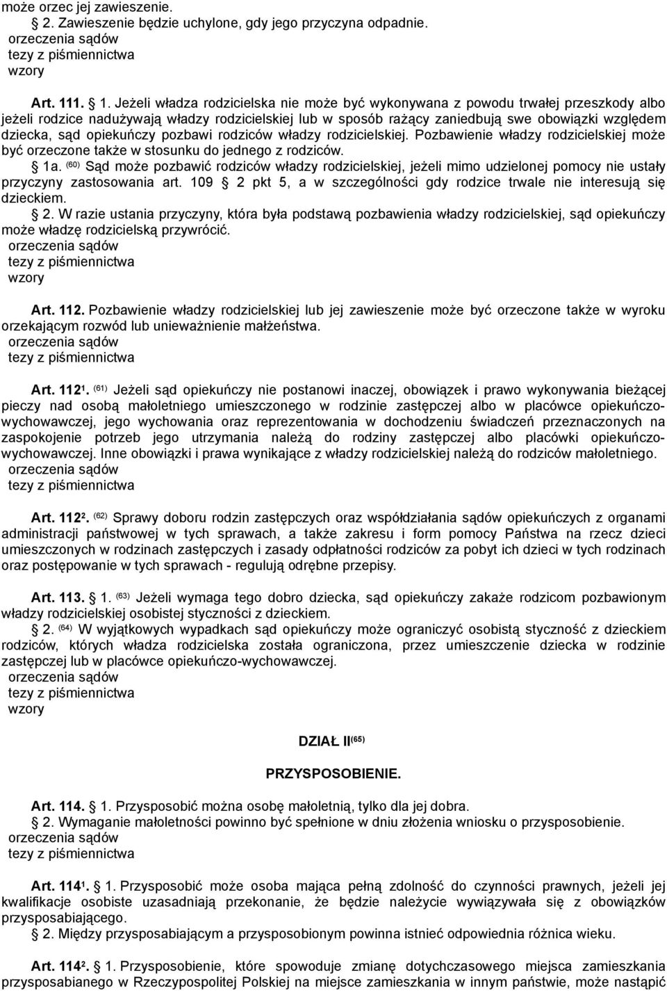 dziecka, sąd opiekuńczy pozbawi rodziców władzy rodzicielskiej. Pozbawienie władzy rodzicielskiej może być orzeczone także w stosunku do jednego z rodziców. 1a.