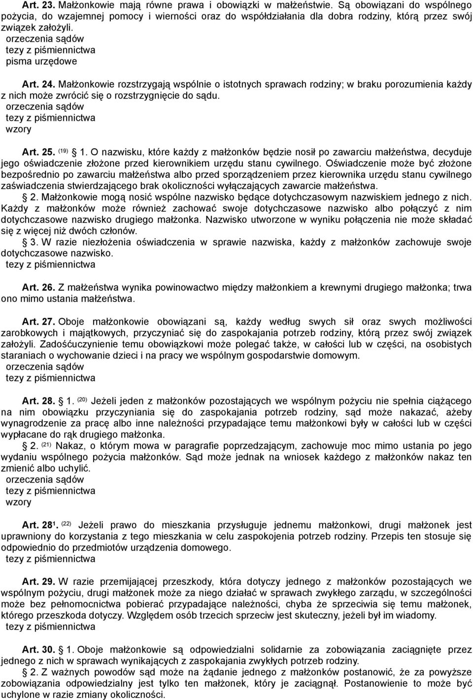 Małżonkowie rozstrzygają wspólnie o istotnych sprawach rodziny; w braku porozumienia każdy z nich może zwrócić się o rozstrzygnięcie do sądu. Art. 25. (19) 1.