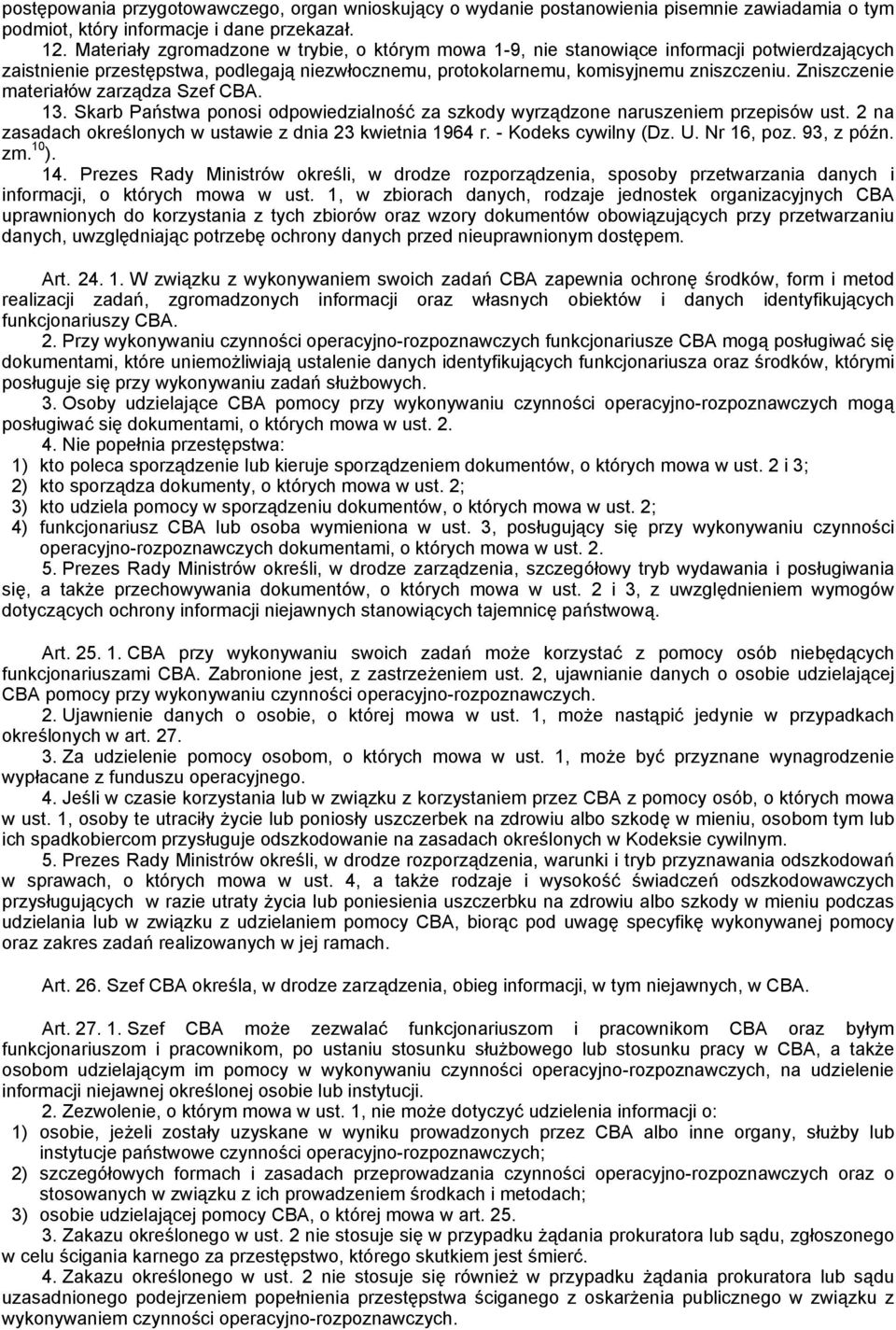Zniszczenie materiałów zarządza Szef CBA. 13. Skarb Państwa ponosi odpowiedzialność za szkody wyrządzone naruszeniem przepisów ust. 2 na zasadach określonych w ustawie z dnia 23 kwietnia 1964 r.