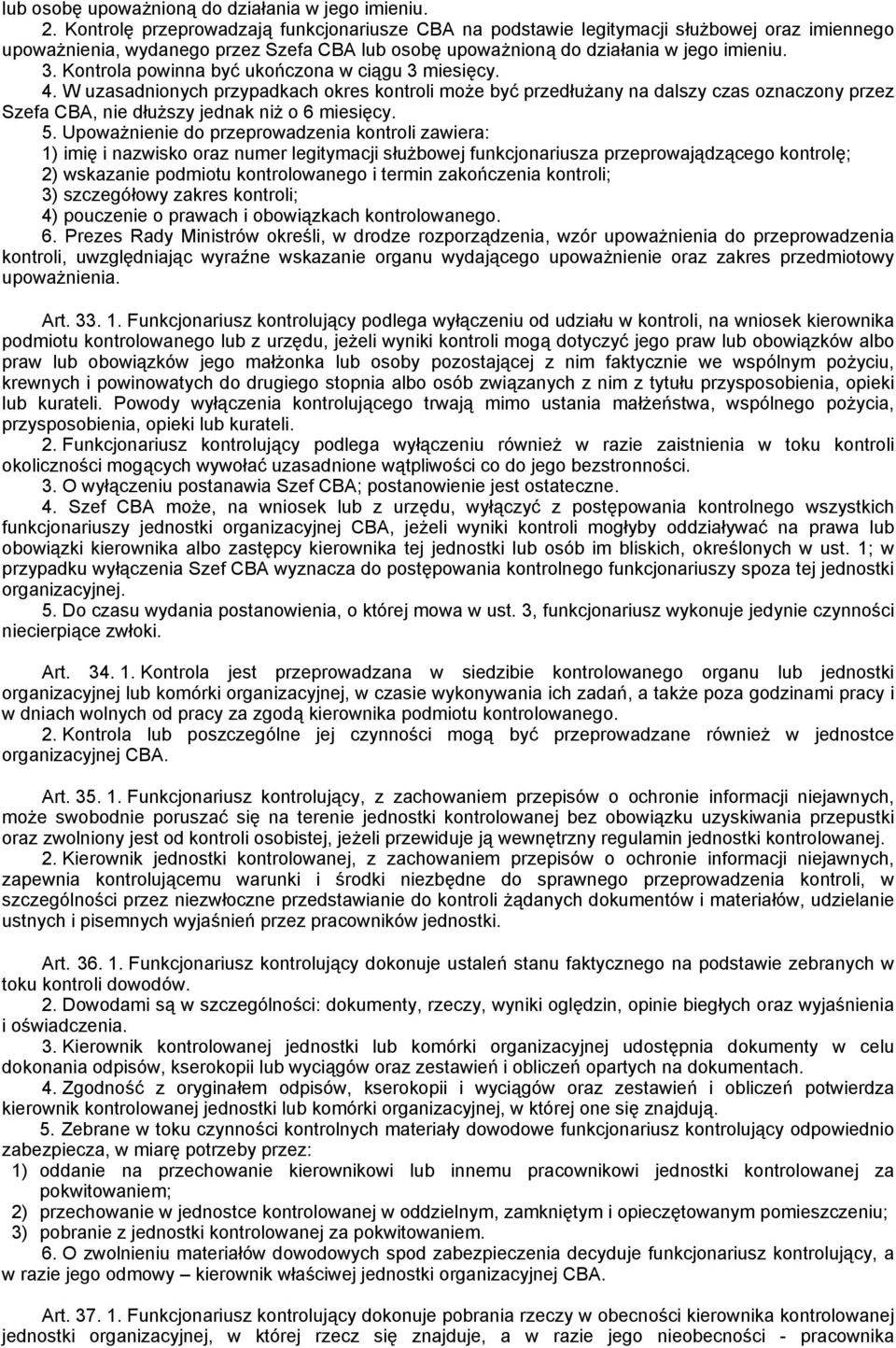 Kontrola powinna być ukończona w ciągu 3 miesięcy. 4. W uzasadnionych przypadkach okres kontroli może być przedłużany na dalszy czas oznaczony przez Szefa CBA, nie dłuższy jednak niż o 6 miesięcy. 5.