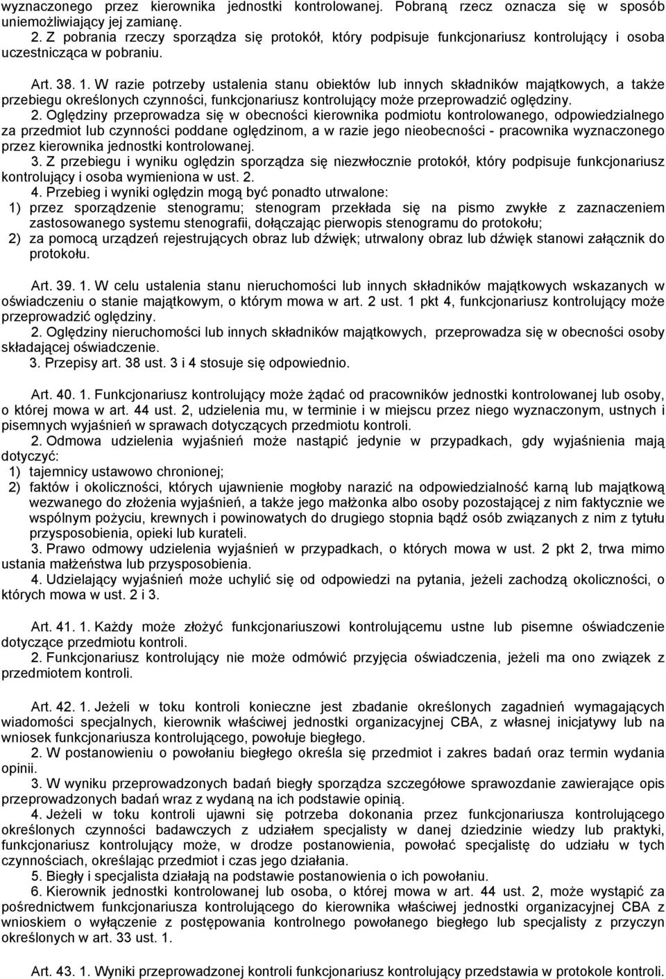 W razie potrzeby ustalenia stanu obiektów lub innych składników majątkowych, a także przebiegu określonych czynności, funkcjonariusz kontrolujący może przeprowadzić oględziny. 2.