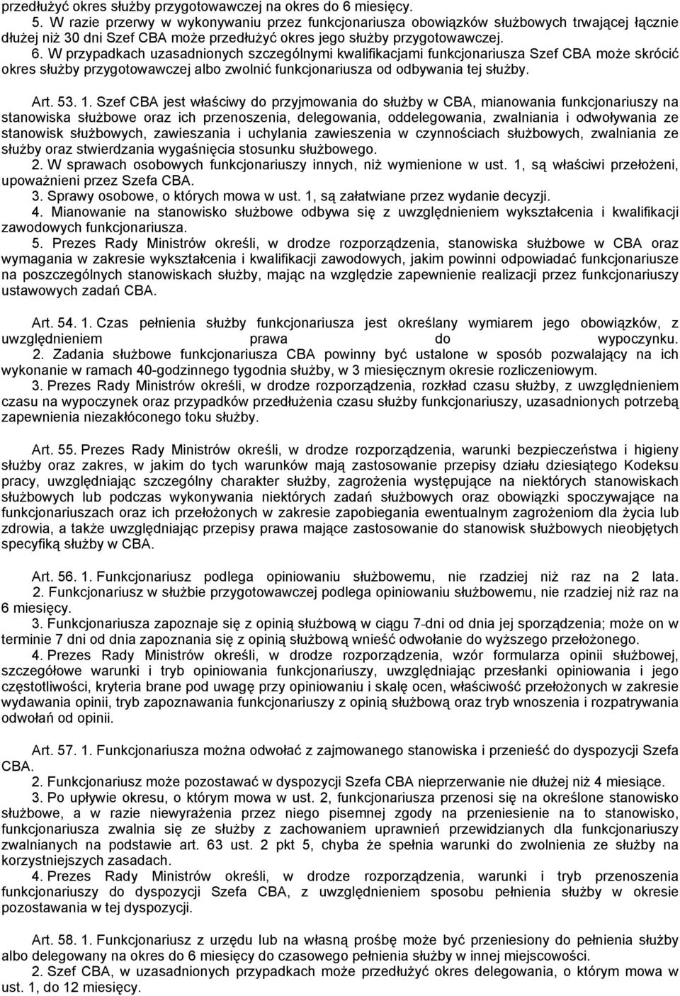 W przypadkach uzasadnionych szczególnymi kwalifikacjami funkcjonariusza Szef CBA może skrócić okres służby przygotowawczej albo zwolnić funkcjonariusza od odbywania tej służby. Art. 53. 1.