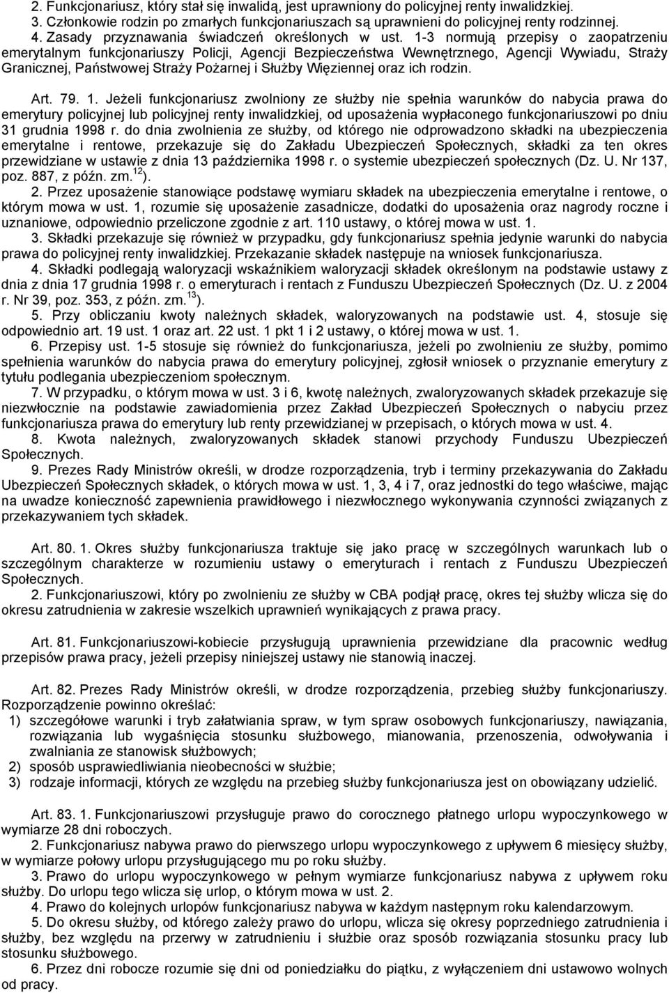 1-3 normują przepisy o zaopatrzeniu emerytalnym funkcjonariuszy Policji, Agencji Bezpieczeństwa Wewnętrznego, Agencji Wywiadu, Straży Granicznej, Państwowej Straży Pożarnej i Służby Więziennej oraz