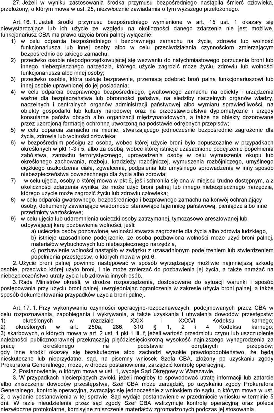 1 okazały się niewystarczające lub ich użycie ze względu na okoliczności danego zdarzenia nie jest możliwe, funkcjonariusz CBA ma prawo użycia broni palnej wyłącznie: 1) w celu odparcia
