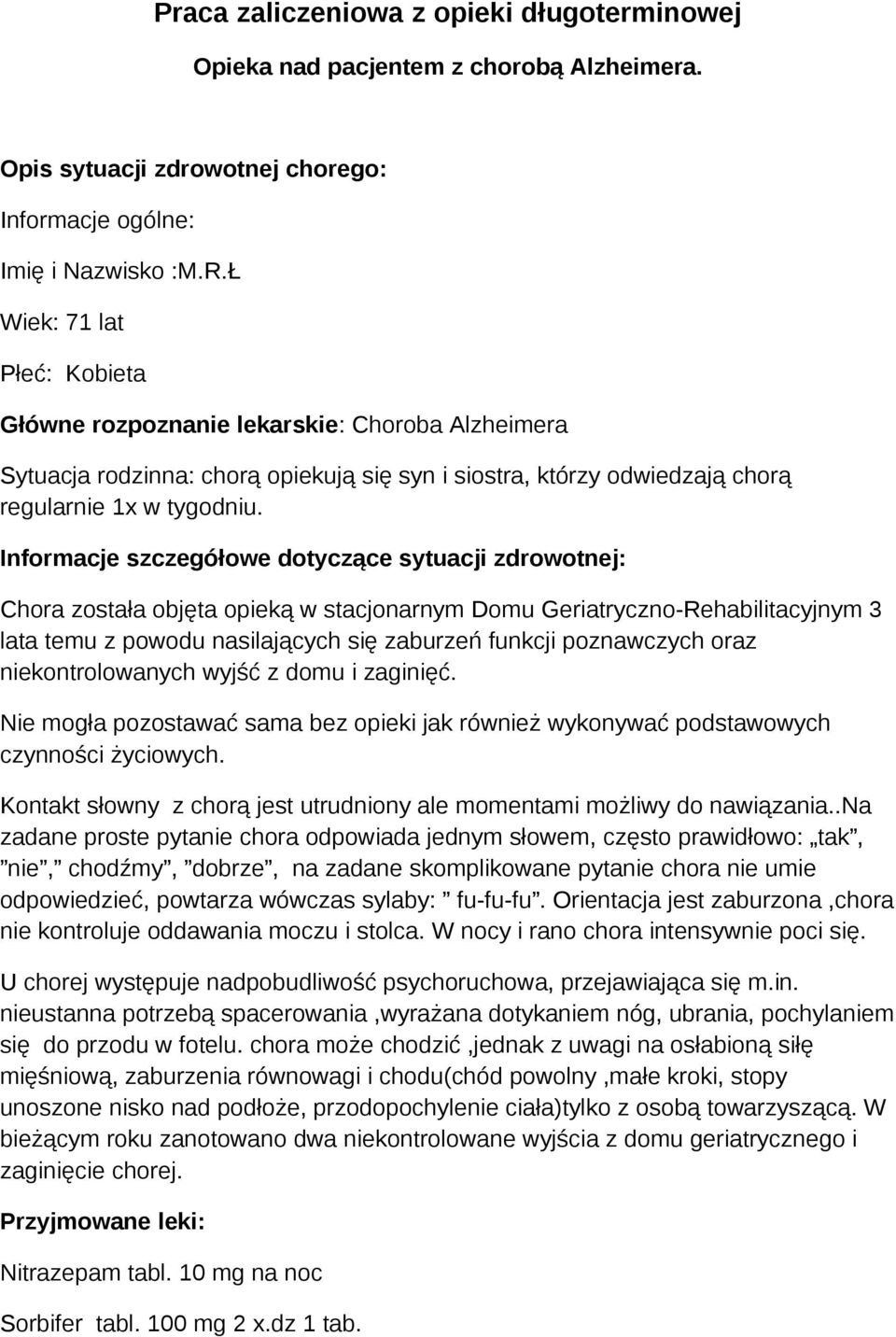 Informacje szczegółowe dotyczące sytuacji zdrowotnej: Chora została objęta opieką w stacjonarnym Domu Geriatryczno-Rehabilitacyjnym 3 lata temu z powodu nasilających się zaburzeń funkcji poznawczych