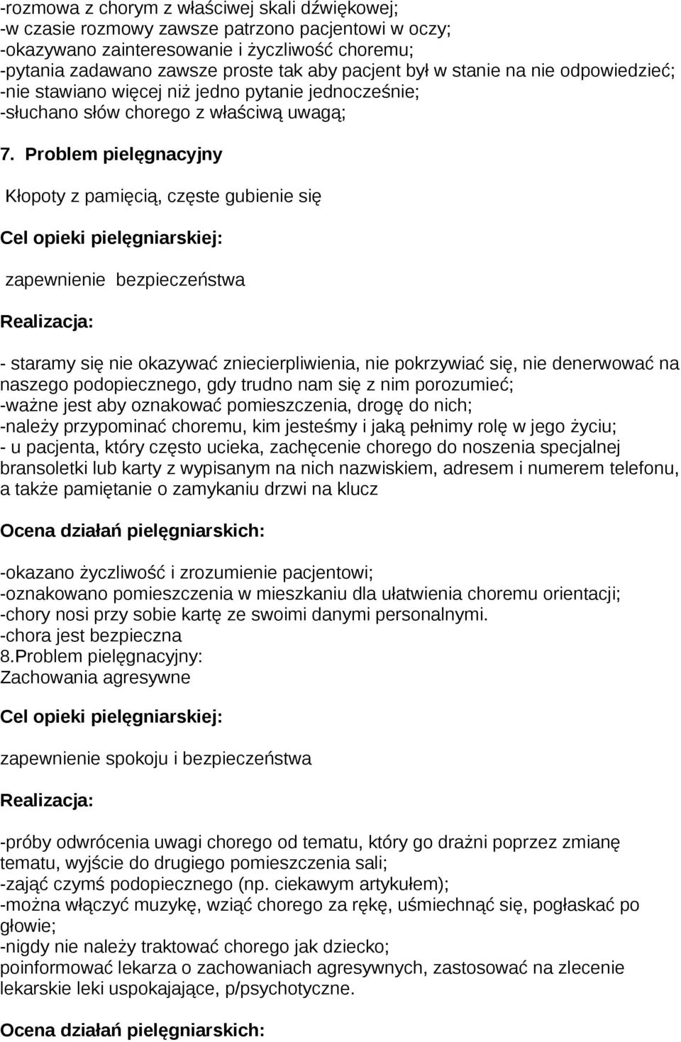 Problem pielęgnacyjny Kłopoty z pamięcią, częste gubienie się zapewnienie bezpieczeństwa - staramy się nie okazywać zniecierpliwienia, nie pokrzywiać się, nie denerwować na naszego podopiecznego, gdy