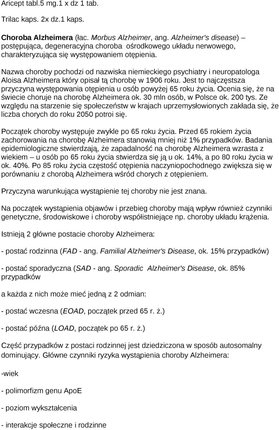 Nazwa choroby pochodzi od nazwiska niemieckiego psychiatry i neuropatologa Aloisa Alzheimera który opisał tą chorobę w 1906 roku.
