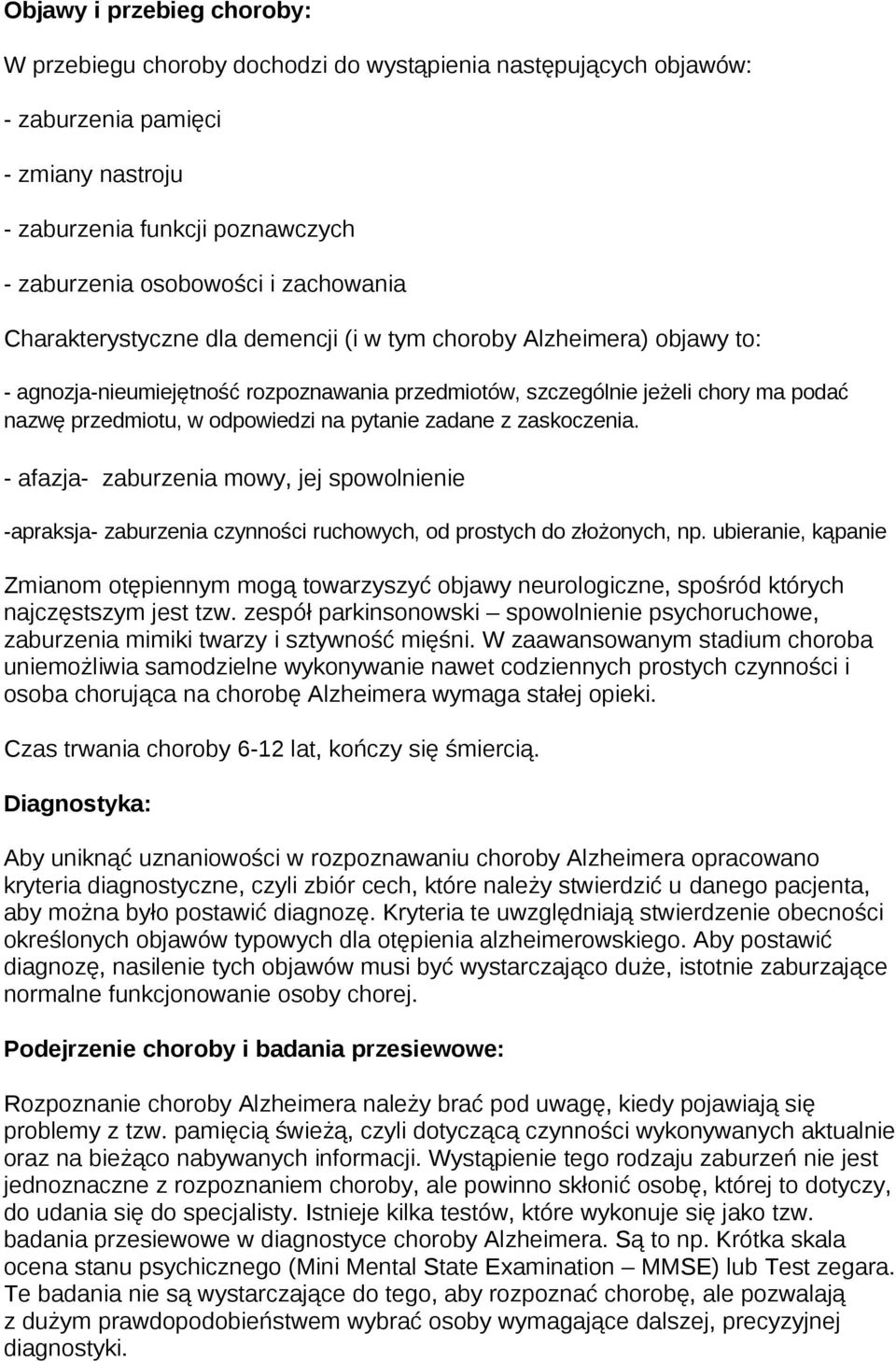 na pytanie zadane z zaskoczenia. - afazja- zaburzenia mowy, jej spowolnienie -apraksja- zaburzenia czynności ruchowych, od prostych do złożonych, np.