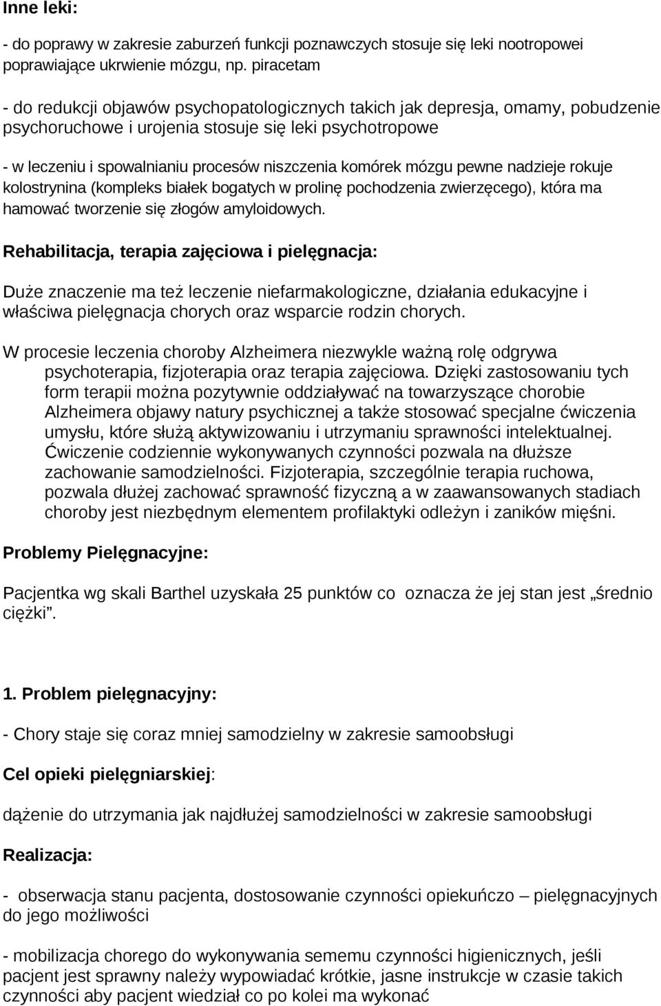 komórek mózgu pewne nadzieje rokuje kolostrynina (kompleks białek bogatych w prolinę pochodzenia zwierzęcego), która ma hamować tworzenie się złogów amyloidowych.