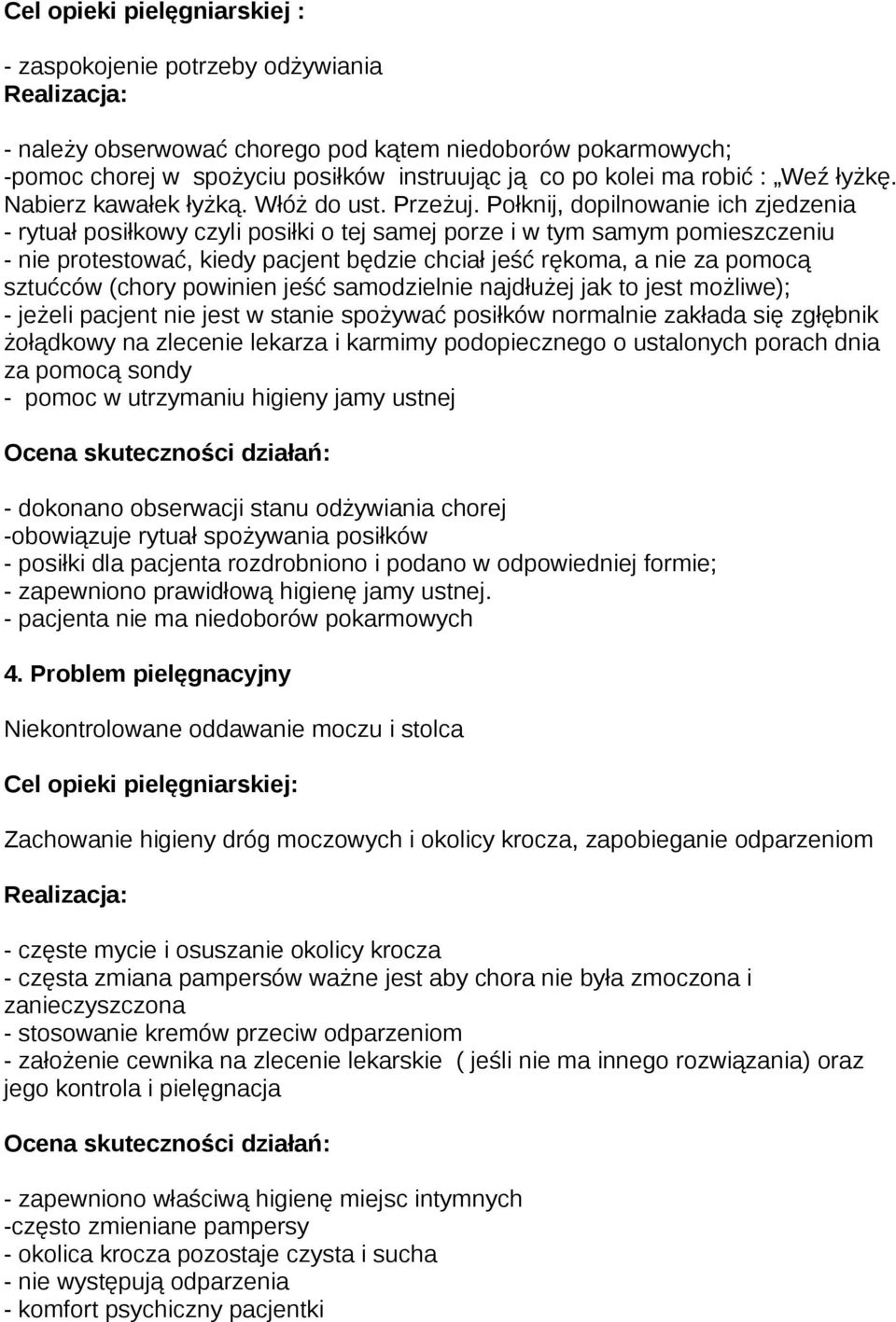 Połknij, dopilnowanie ich zjedzenia - rytuał posiłkowy czyli posiłki o tej samej porze i w tym samym pomieszczeniu - nie protestować, kiedy pacjent będzie chciał jeść rękoma, a nie za pomocą sztućców