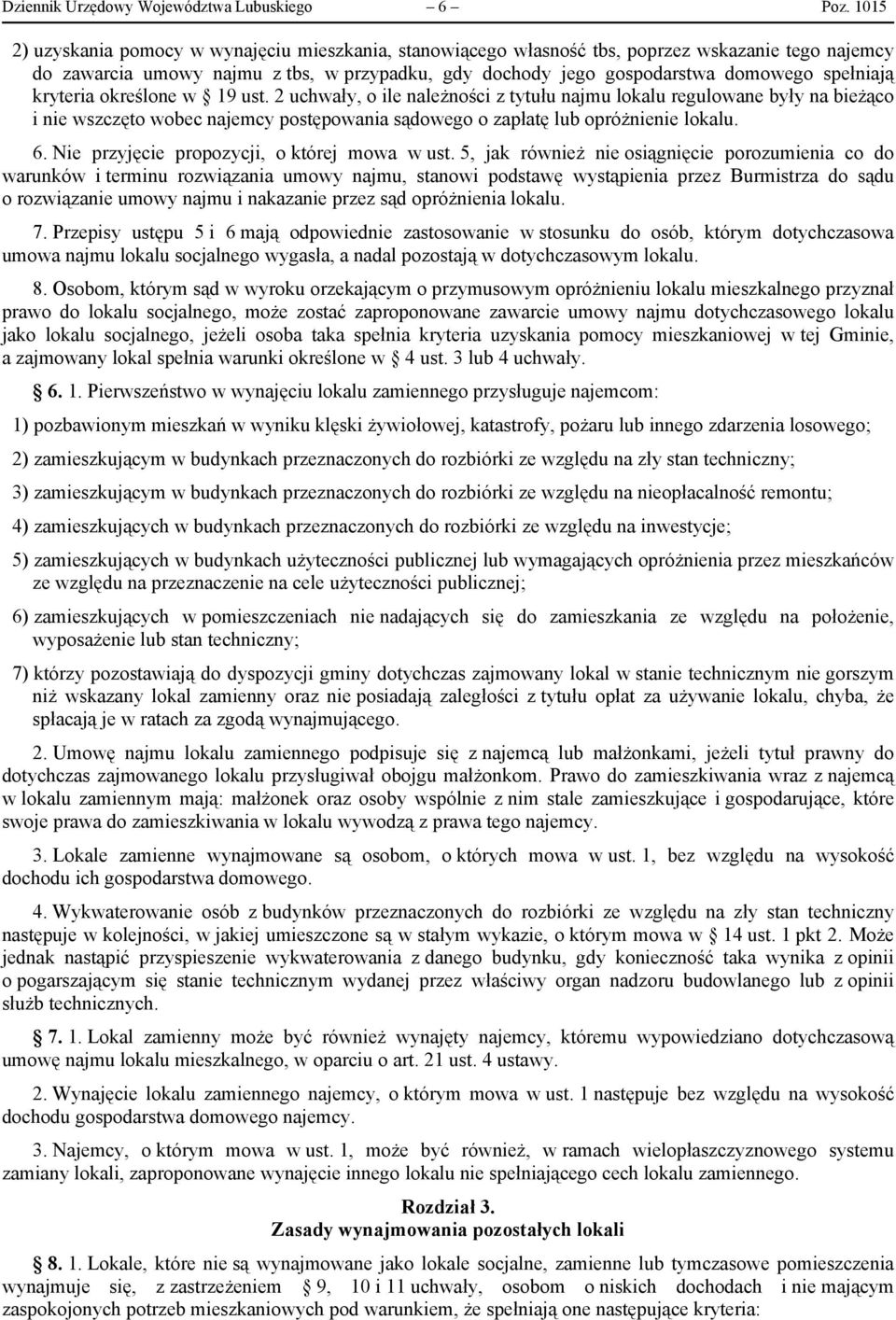 kryteria określone w 19 ust. 2 uchwały, o ile należności z tytułu najmu lokalu regulowane były na bieżąco i nie wszczęto wobec najemcy postępowania sądowego o zapłatę lub opróżnienie lokalu. 6.