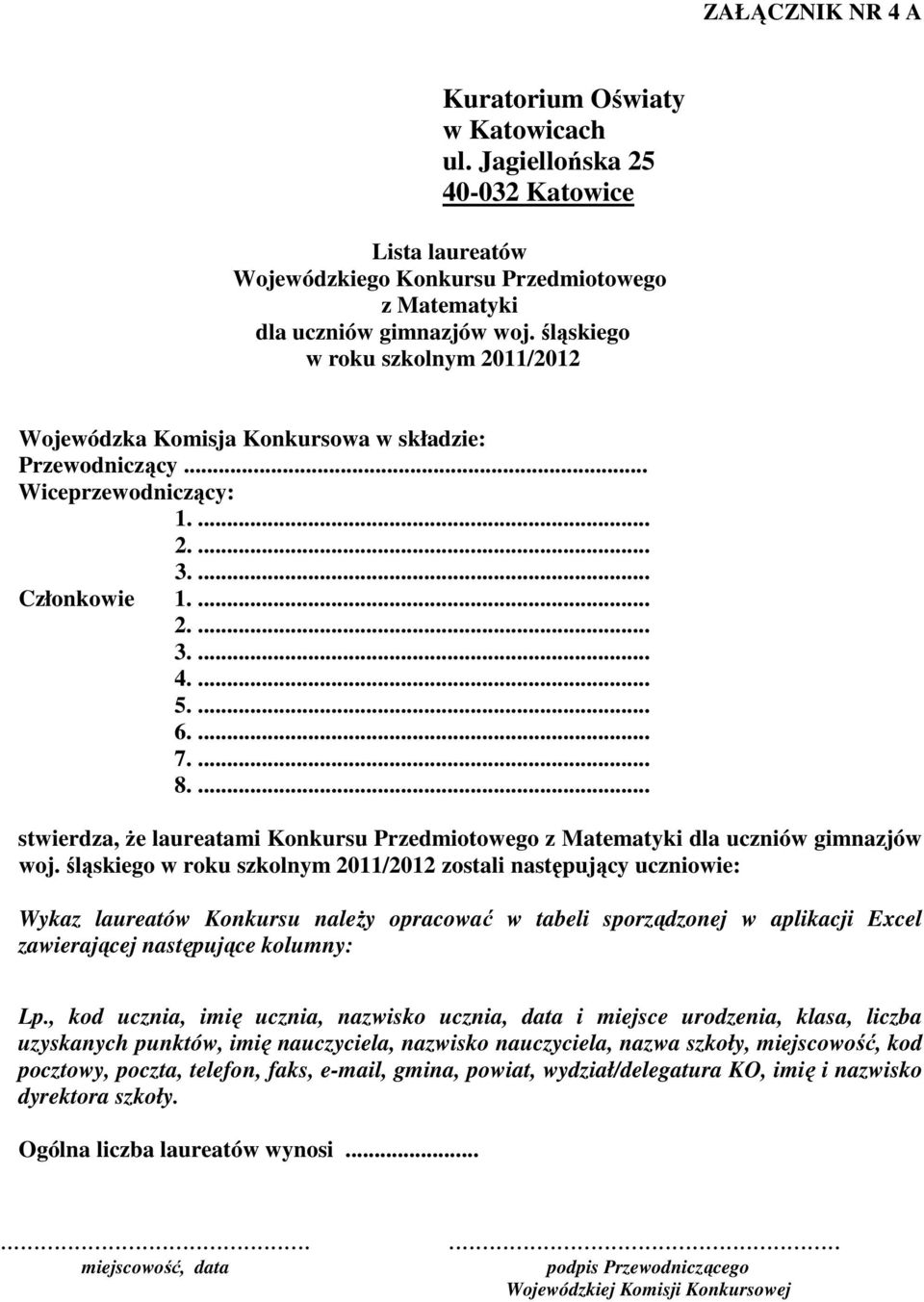 śląskiego zostali następujący uczniowie: Wykaz laureatów Konkursu naleŝy opracować w tabeli sporządzonej w aplikacji Excel zawierającej następujące kolumny: Lp.