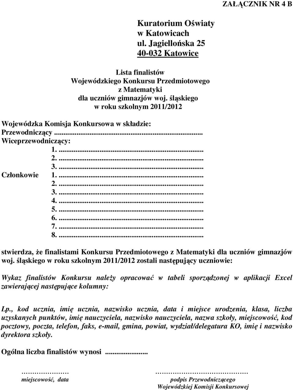 śląskiego zostali następujący uczniowie: Wykaz finalistów Konkursu naleŝy opracować w tabeli sporządzonej w aplikacji Excel zawierającej następujące kolumny: Lp.