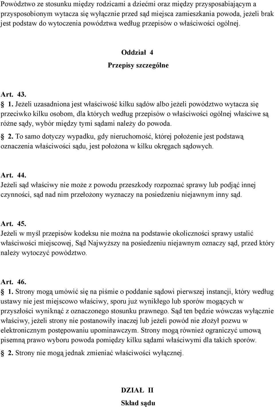Jeżeli uzasadniona jest właściwość kilku sądów albo jeżeli powództwo wytacza się przeciwko kilku osobom, dla których według przepisów o właściwości ogólnej właściwe są różne sądy, wybór między tymi