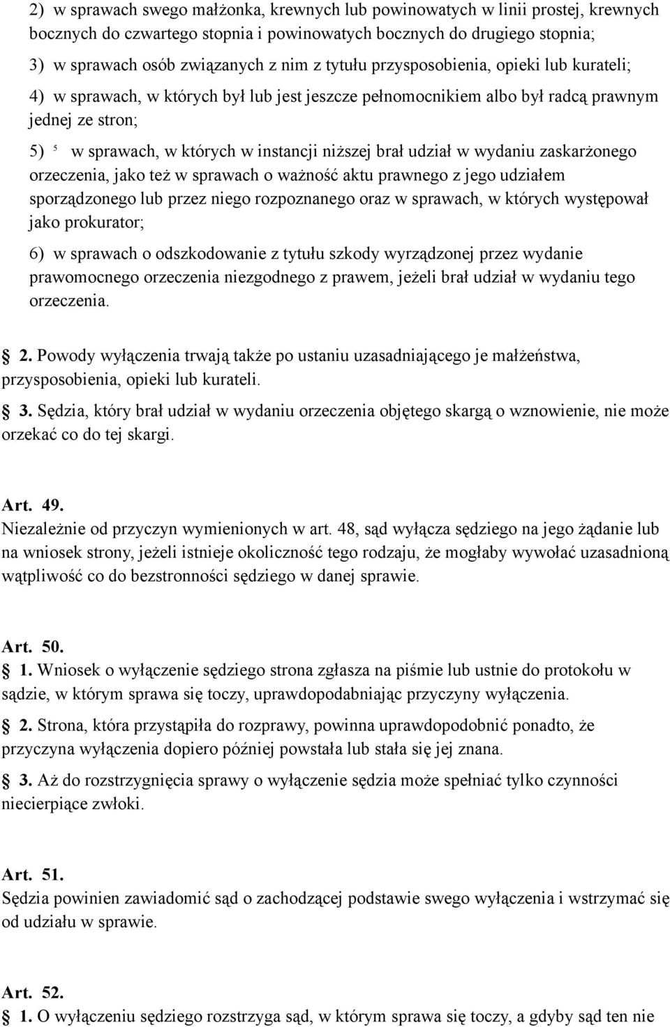 udział w wydaniu zaskarżonego orzeczenia, jako też w sprawach o ważność aktu prawnego z jego udziałem sporządzonego lub przez niego rozpoznanego oraz w sprawach, w których występował jako prokurator;