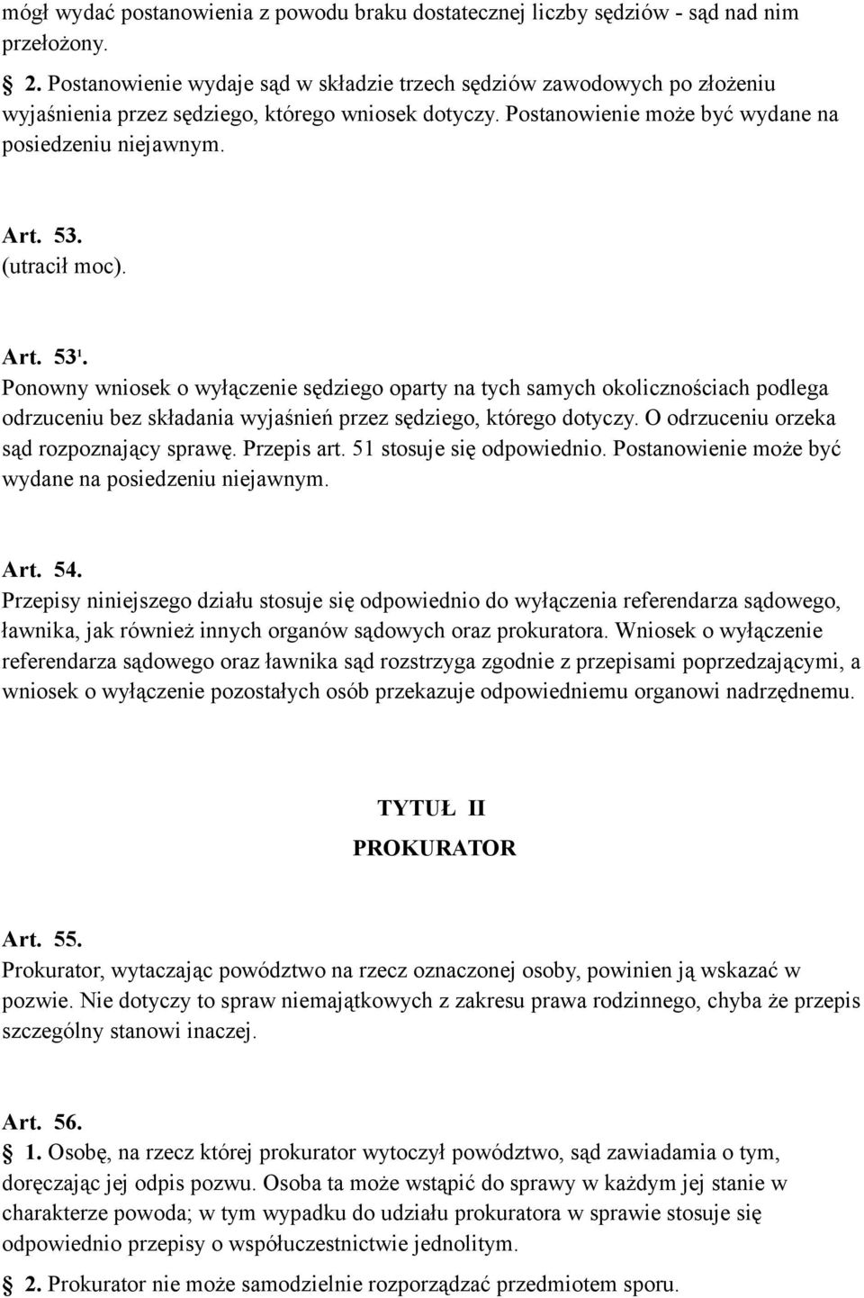 (utracił moc). Art. 53 1. Ponowny wniosek o wyłączenie sędziego oparty na tych samych okolicznościach podlega odrzuceniu bez składania wyjaśnień przez sędziego, którego dotyczy.