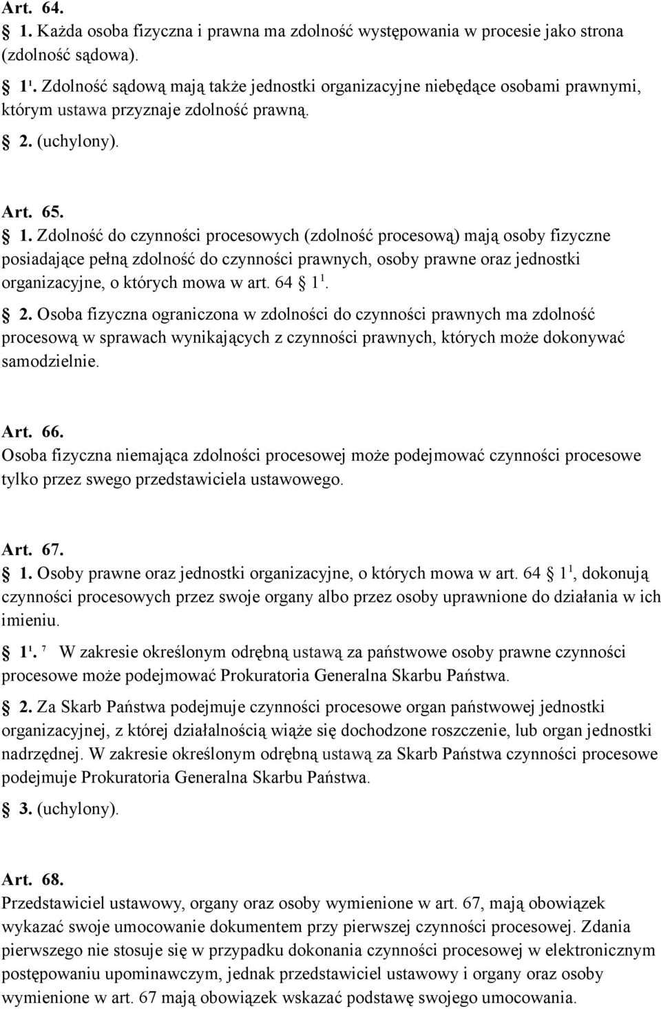 Zdolność do czynności procesowych (zdolność procesową) mają osoby fizyczne posiadające pełną zdolność do czynności prawnych, osoby prawne oraz jednostki organizacyjne, o których mowa w art. 64 1 1. 2.