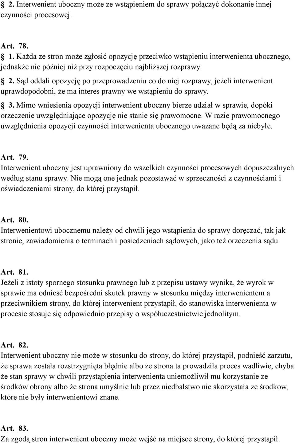Sąd oddali opozycję po przeprowadzeniu co do niej rozprawy, jeżeli interwenient uprawdopodobni, że ma interes prawny we wstąpieniu do sprawy. 3.