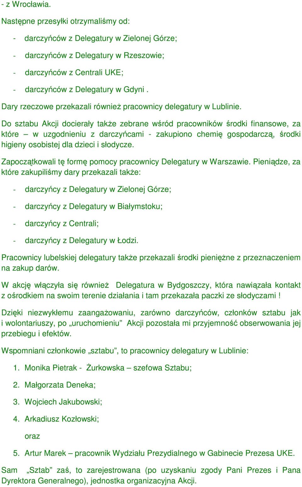 Do sztabu Akcji docierały takŝe zebrane wśród pracowników środki finansowe, za które w uzgodnieniu z darczyńcami zakupiono chemię gospodarczą, środki higieny osobistej dla dzieci i słodycze.