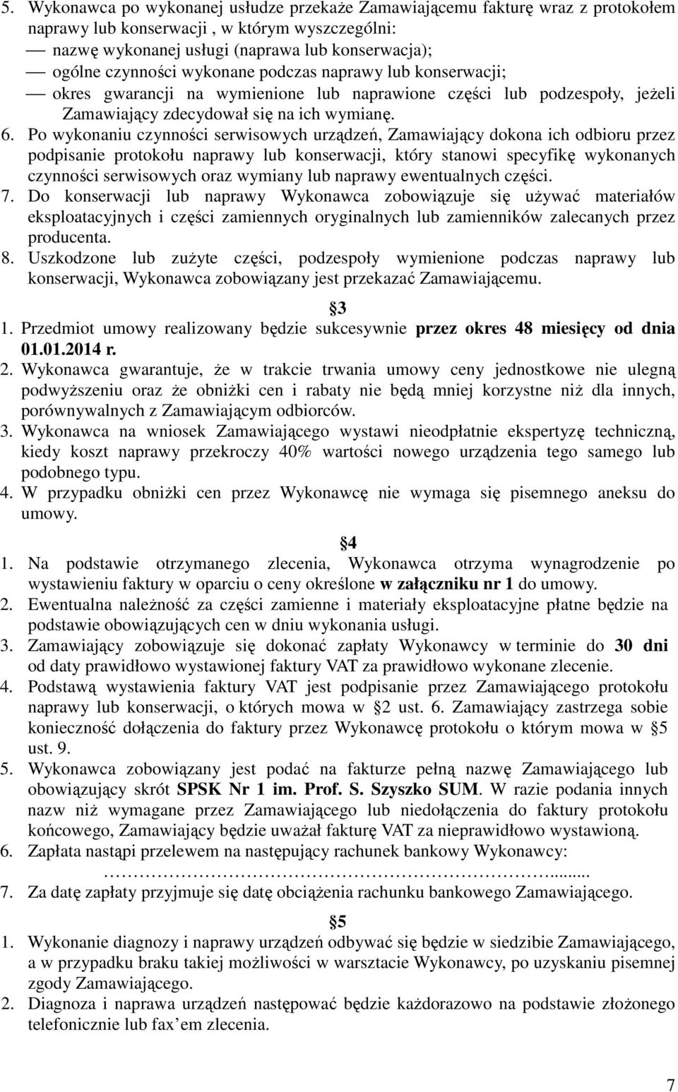 Po wykonaniu czynności serwisowych urządzeń, Zamawiający dokona ich odbioru przez podpisanie protokołu naprawy lub konserwacji, który stanowi specyfikę wykonanych czynności serwisowych oraz wymiany