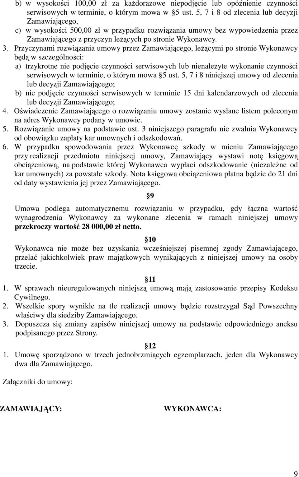 Przyczynami rozwiązania umowy przez Zamawiającego, leżącymi po stronie Wykonawcy będą w szczególności: a) trzykrotne nie podjęcie czynności serwisowych lub nienależyte wykonanie czynności serwisowych