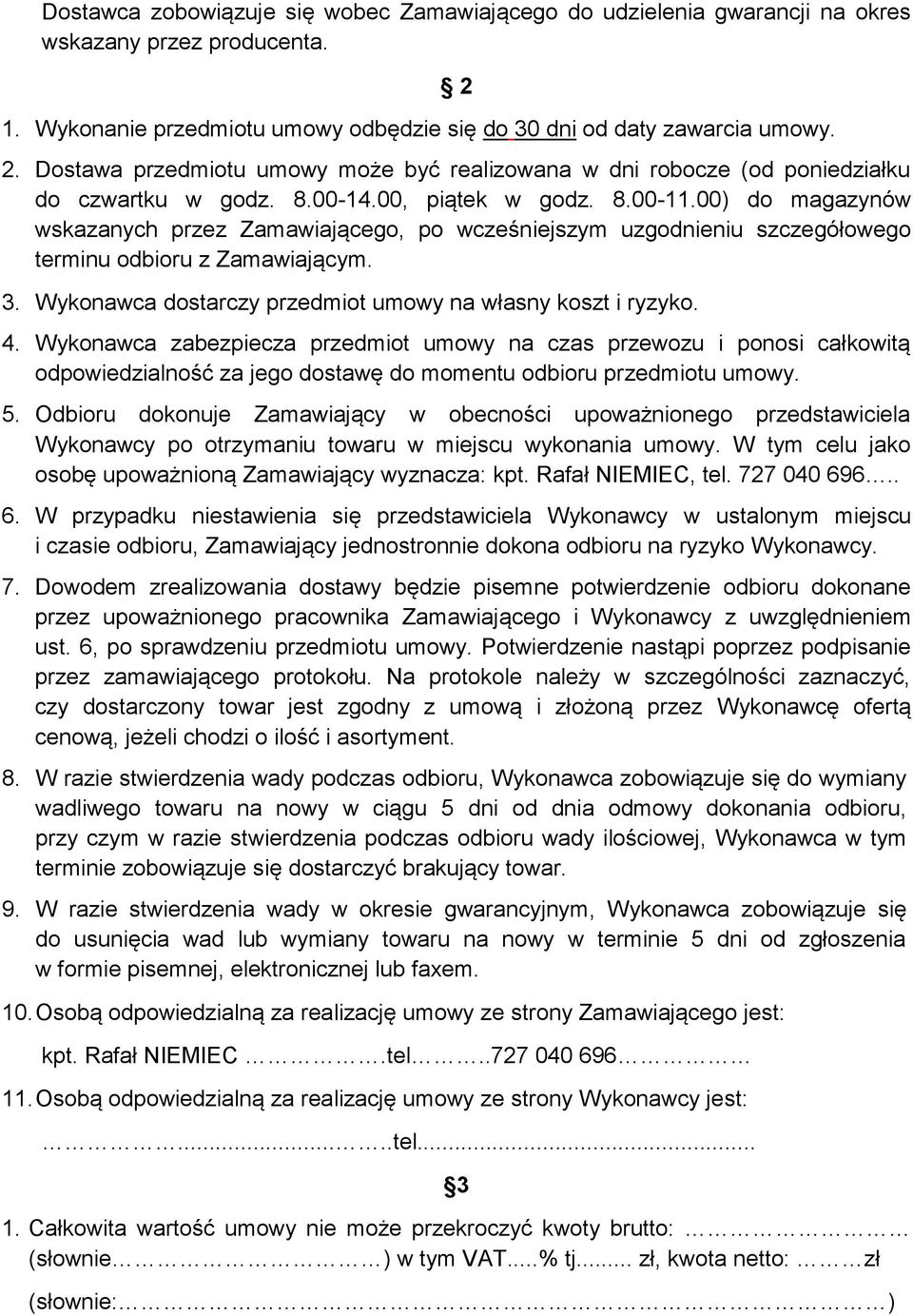 00) do magazynów wskazanych przez Zamawiającego, po wcześniejszym uzgodnieniu szczegółowego terminu odbioru z Zamawiającym. 3. Wykonawca dostarczy przedmiot umowy na własny koszt i ryzyko. 4.