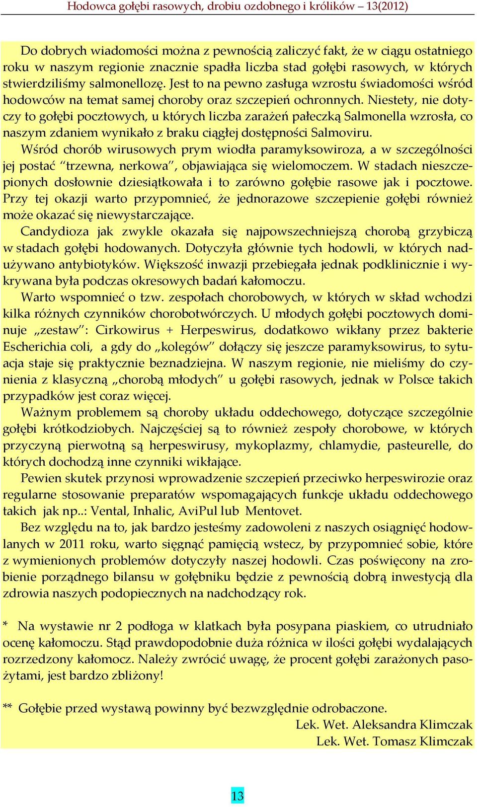 Niestety, nie dotyczy to gołębi pocztowych, u których liczba zarażeń pałeczką Salmonella wzrosła, co naszym zdaniem wynikało z braku ciągłej dostępności Salmoviru.