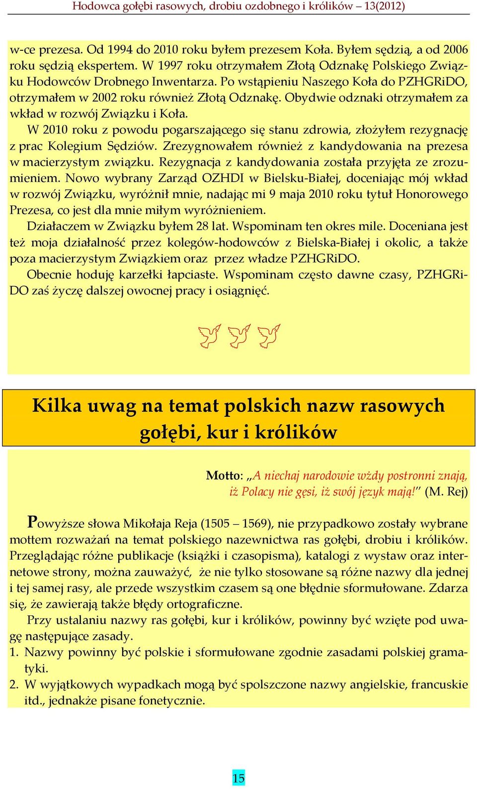 W 2010 roku z powodu pogarszającego się stanu zdrowia, złożyłem rezygnację z prac Kolegium Sędziów. Zrezygnowałem również z kandydowania na prezesa w macierzystym związku.