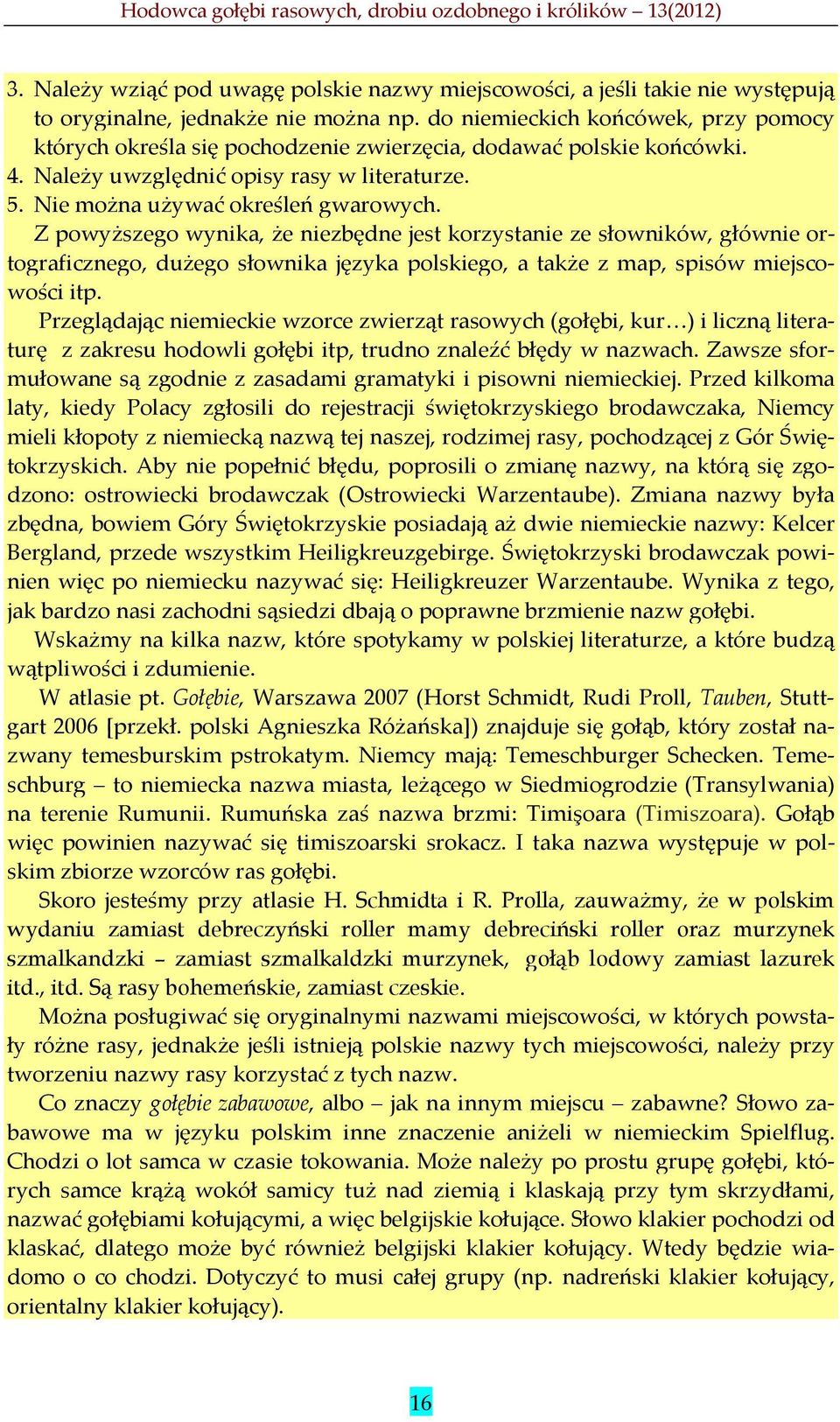 Z powyższego wynika, że niezbędne jest korzystanie ze słowników, głównie ortograficznego, dużego słownika języka polskiego, a także z map, spisów miejscowości itp.
