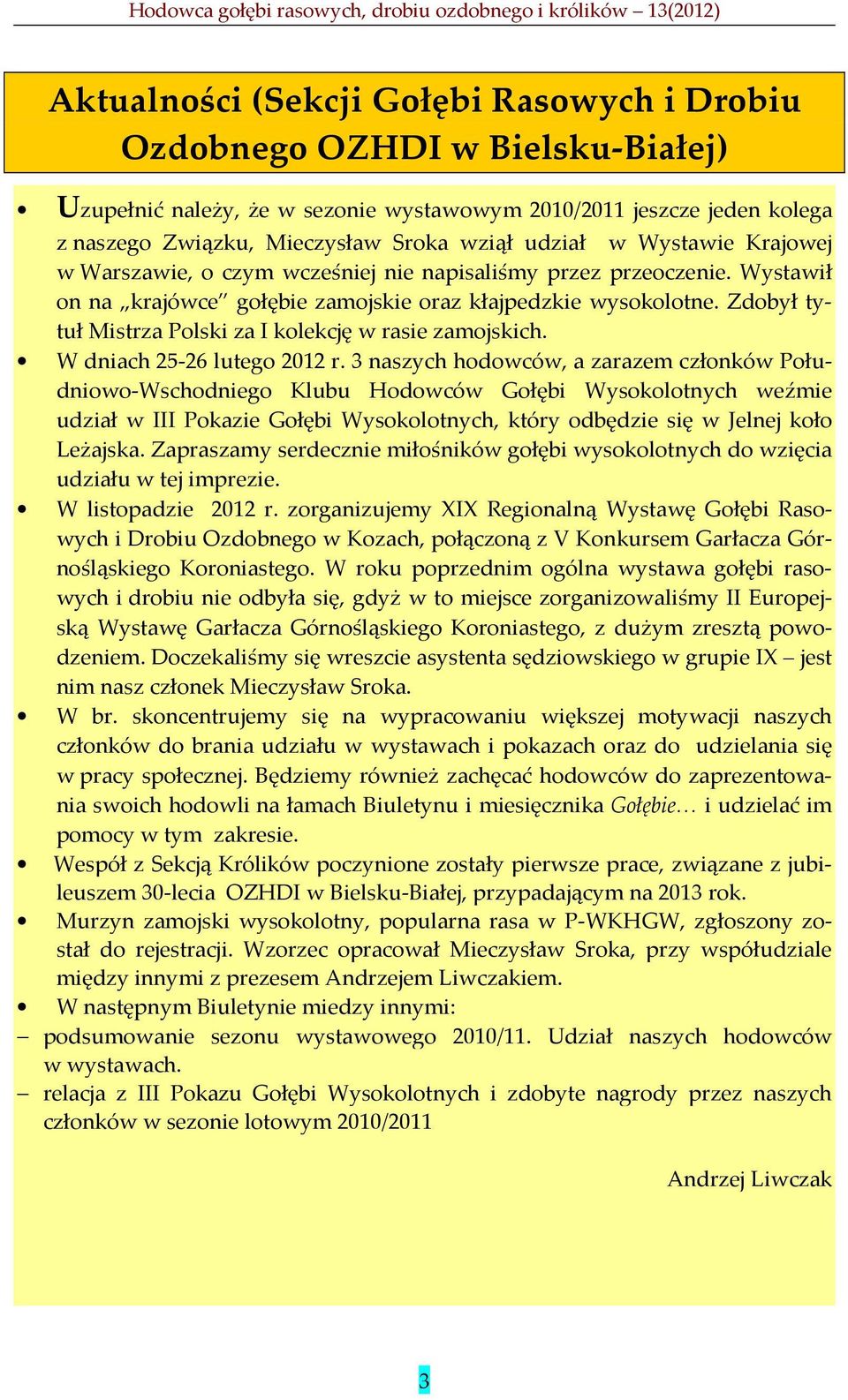 Zdobył tytuł Mistrza Polski za I kolekcję w rasie zamojskich. W dniach 25-26 lutego 2012 r.