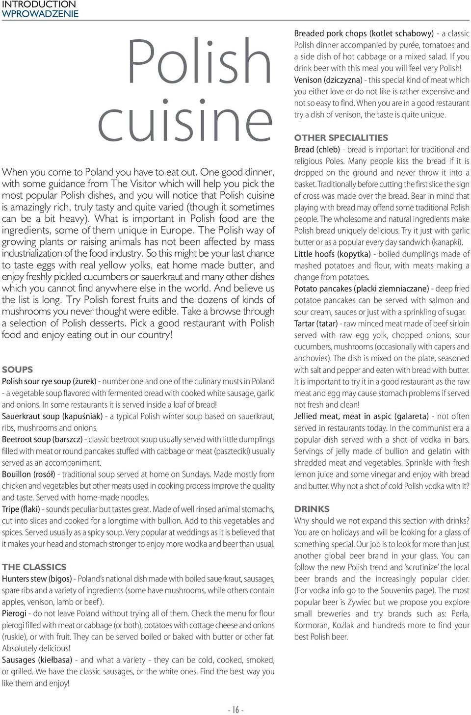 (though it sometimes can be a bit heavy). What is important in Polish food are the ingredients, some of them unique in Europe.