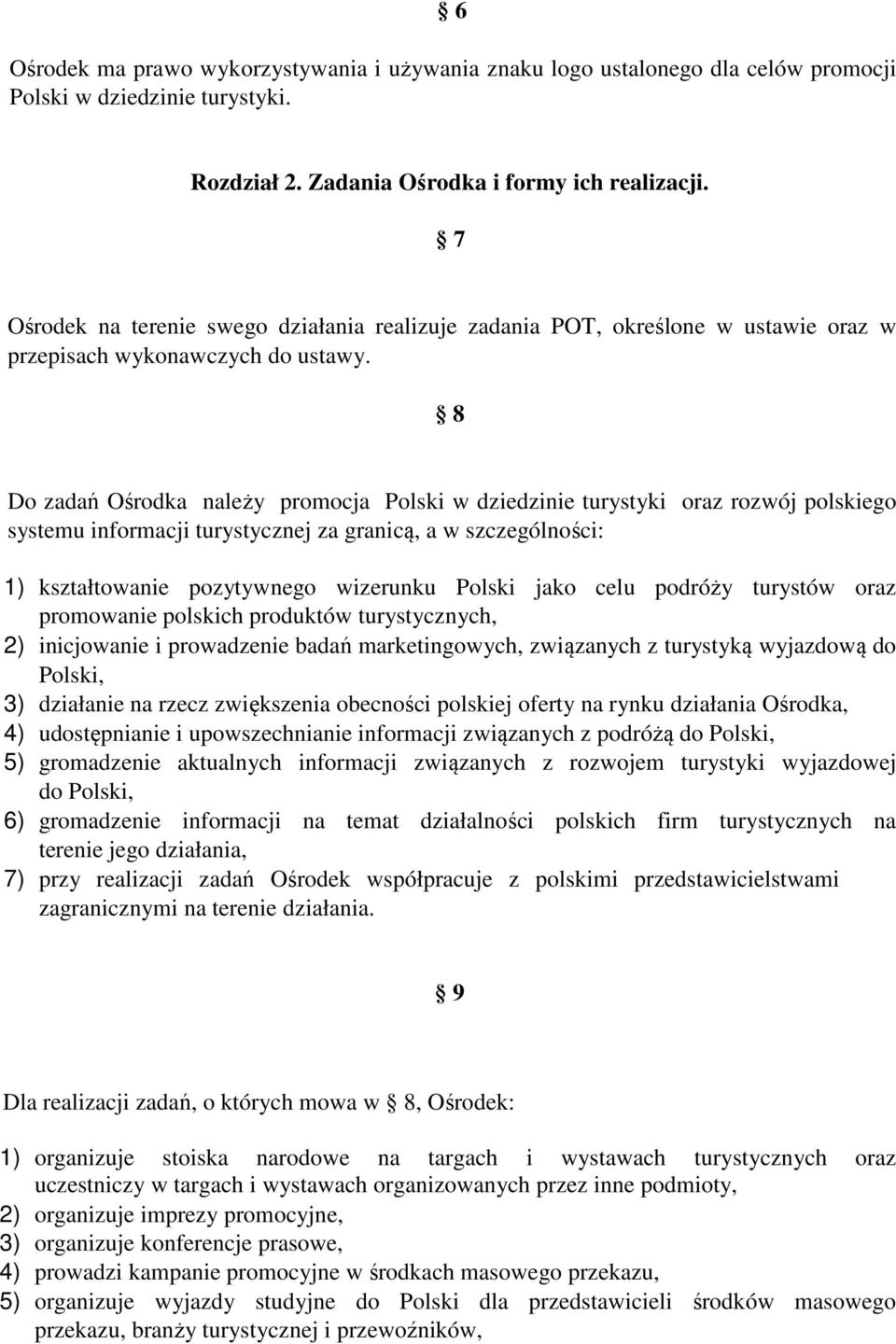 8 Do zadań Ośrodka należy promocja Polski w dziedzinie turystyki oraz rozwój polskiego systemu informacji turystycznej za granicą, a w szczególności: 1) kształtowanie pozytywnego wizerunku Polski