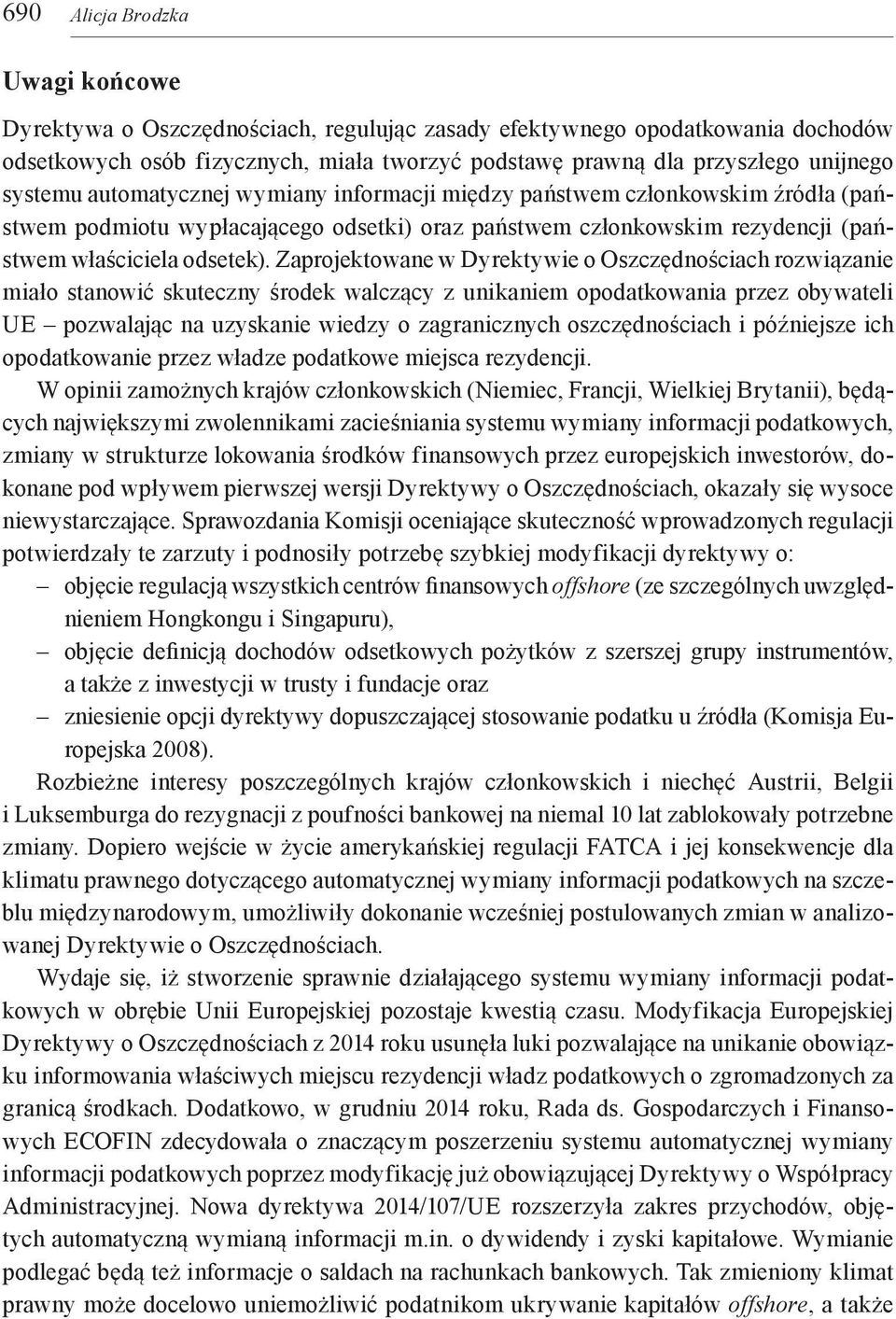 Zaprojektowane w Dyrektywie o Oszczędnościach rozwiązanie miało stanowić skuteczny środek walczący z unikaniem opodatkowania przez obywateli UE pozwalając na uzyskanie wiedzy o zagranicznych