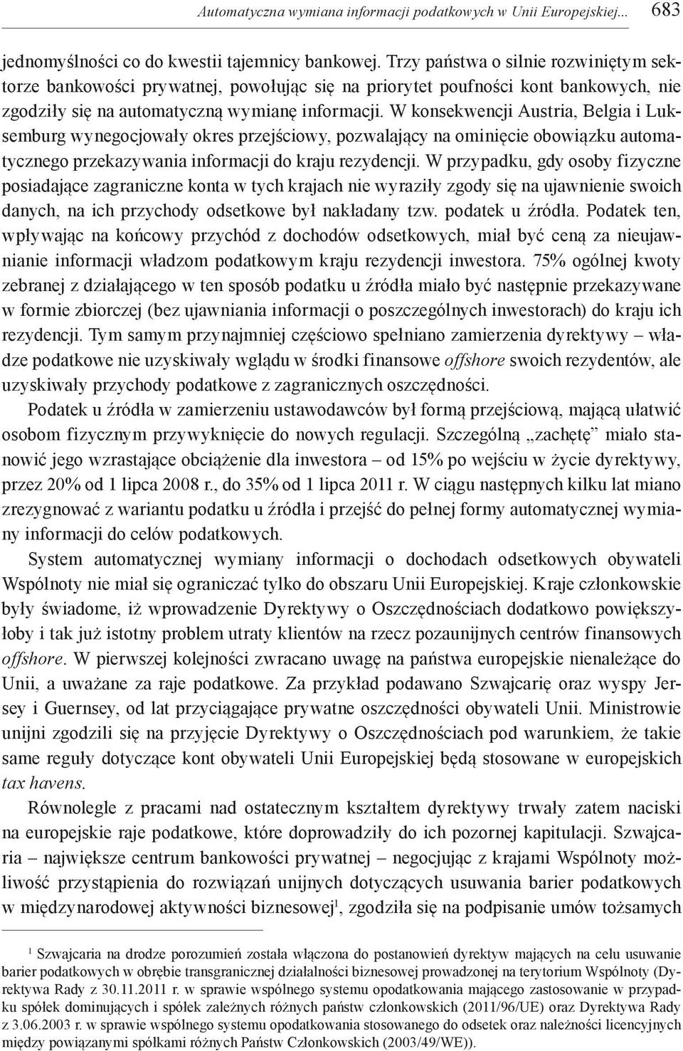 W konsekwencji Austria, Belgia i Luksemburg wynegocjowały okres przejściowy, pozwalający na ominięcie obowiązku automatycznego przekazywania informacji do kraju rezydencji.