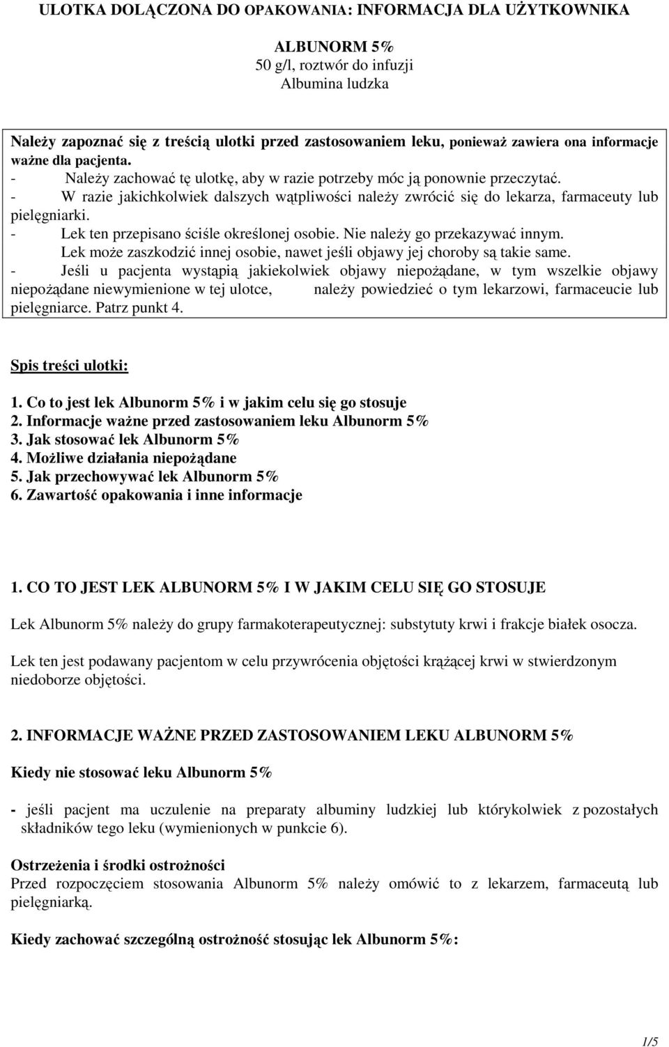 - W razie jakichkolwiek dalszych wątpliwości należy zwrócić się do lekarza, farmaceuty lub pielęgniarki. - Lek ten przepisano ściśle określonej osobie. Nie należy go przekazywać innym.