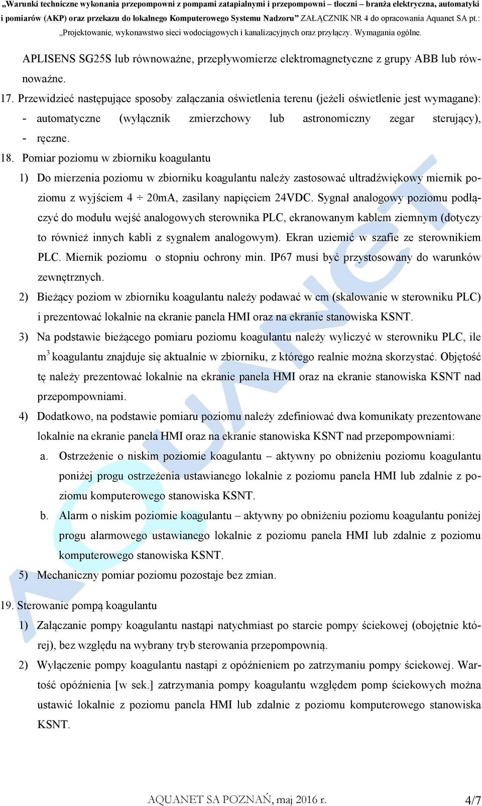 Pomiar poziomu w zbiorniku koagulantu 1) Do mierzenia poziomu w zbiorniku koagulantu należy zastosować ultradźwiękowy miernik poziomu z wyjściem 4 20mA, zasilany napięciem 24VDC.