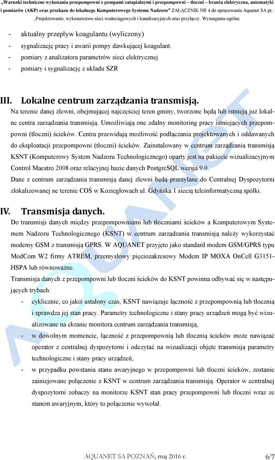 Umożliwiają one zdalny monitoring pracy istniejących przepompowni (tłoczni) ścieków. Centra przewidują możliwość podłączania projektowanych i oddawanych do eksploatacji przepompowni (tłoczni) ścieków.