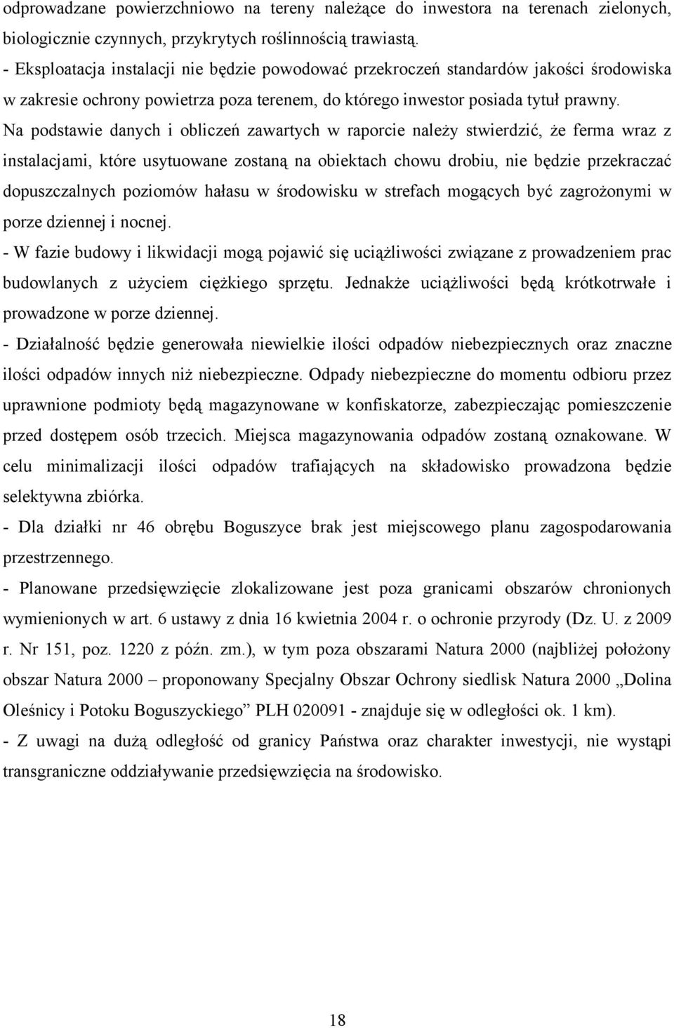Na podstawie danych i obliczeń zawartych w raporcie należy stwierdzić, że ferma wraz z instalacjami, które usytuowane zostaną na obiektach chowu drobiu, nie będzie przekraczać dopuszczalnych poziomów