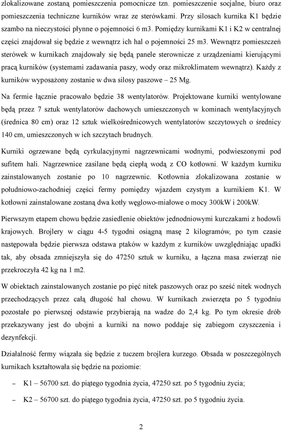Wewnątrz pomieszczeń sterówek w kurnikach znajdowały się będą panele sterownicze z urządzeniami kierującymi pracą kurników (systemami zadawania paszy, wody oraz mikroklimatem wewnątrz).